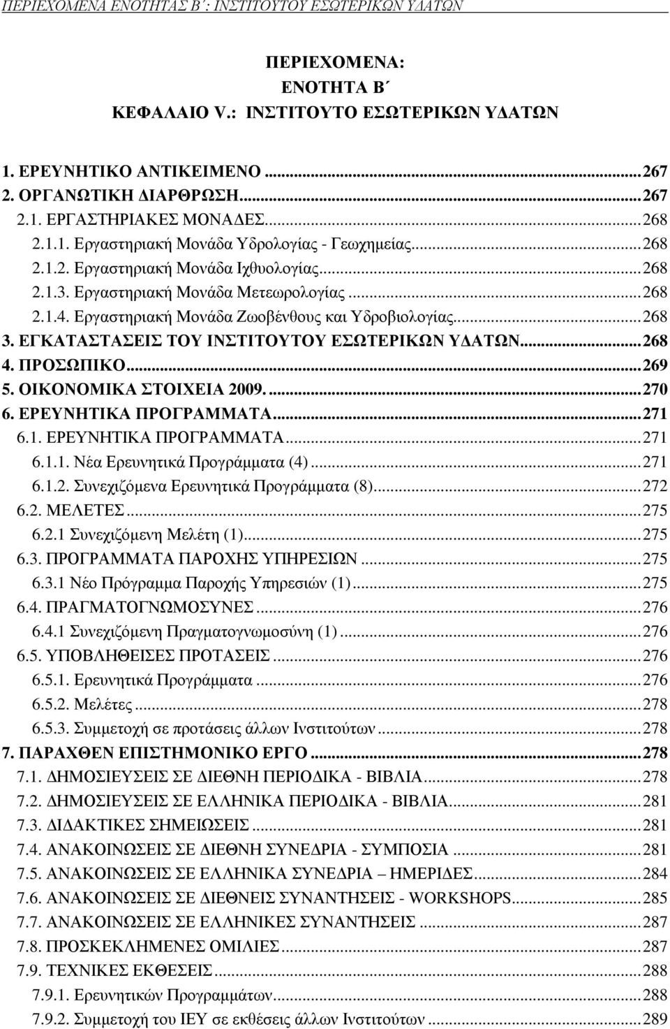 Εργαστηριακή Μονάδα Ζωοβένθους και Υδροβιολογίας...268 3. ΕΓΚΑΤΑΣΤΑΣΕΙΣ ΤΟΥ ΙΝΣΤΙΤΟΥΤΟΥ ΕΣΩΤΕΡΙΚΩΝ Υ ΑΤΩΝ...268 4. ΠΡΟΣΩΠΙΚΟ...269 5. ΟΙΚΟΝΟΜΙΚΑ ΣΤΟΙΧΕΙΑ 2009....270 6. ΕΡΕΥΝΗΤΙΚΑ ΠΡΟΓΡΑΜΜΑΤΑ...271 6.