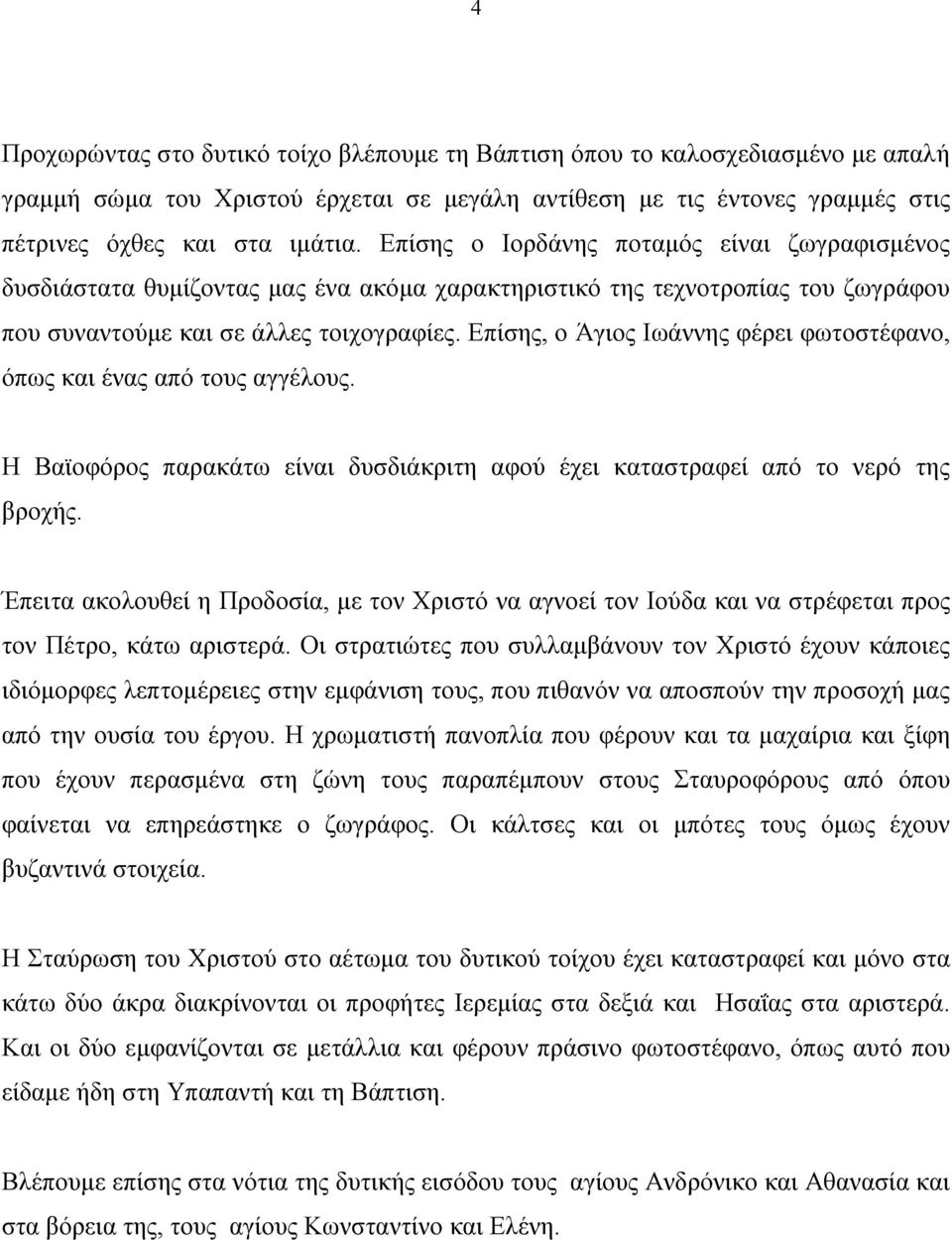 Επίσης, ο Άγιος Ιωάννης φέρει φωτοστέφανο, όπως και ένας από τους αγγέλους. Η Βαϊοφόρος παρακάτω είναι δυσδιάκριτη αφού έχει καταστραφεί από το νερό της βροχής.