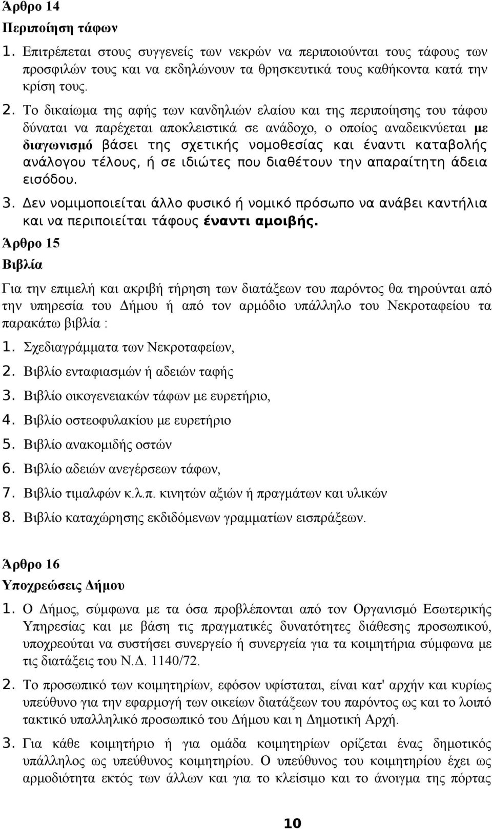 καταβολής ανάλογου τέλους, ή σε ιδιώτες που διαθέτουν την απαραίτητη άδεια εισόδου. 3. Δεν νομιμοποιείται άλλο φυσικό ή νομικό πρόσωπο να ανάβει καντήλια και να περιποιείται τάφους έναντι αμοιβής.