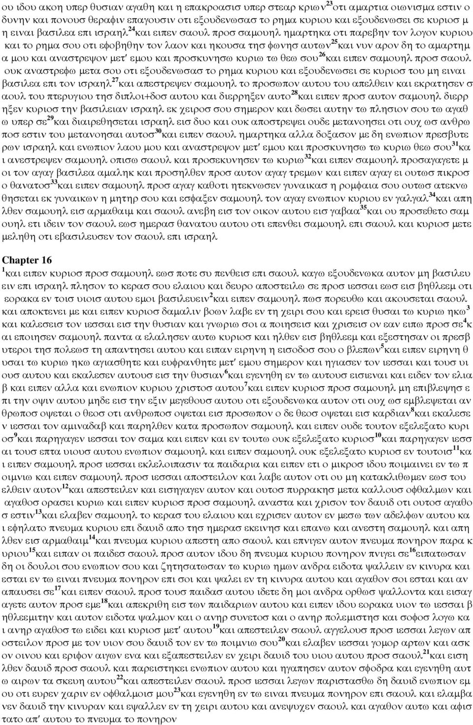 αναστρεψον µετ εµου και προσκυνησω κυριω τω θεω σου 26 και ειπεν σαµουηλ προσ σαουλ ουκ αναστρεφω µετα σου οτι εξουδενωσασ το ρηµα κυριου και εξουδενωσει σε κυριοσ του µη ειναι βασιλεα επι τον ισραηλ
