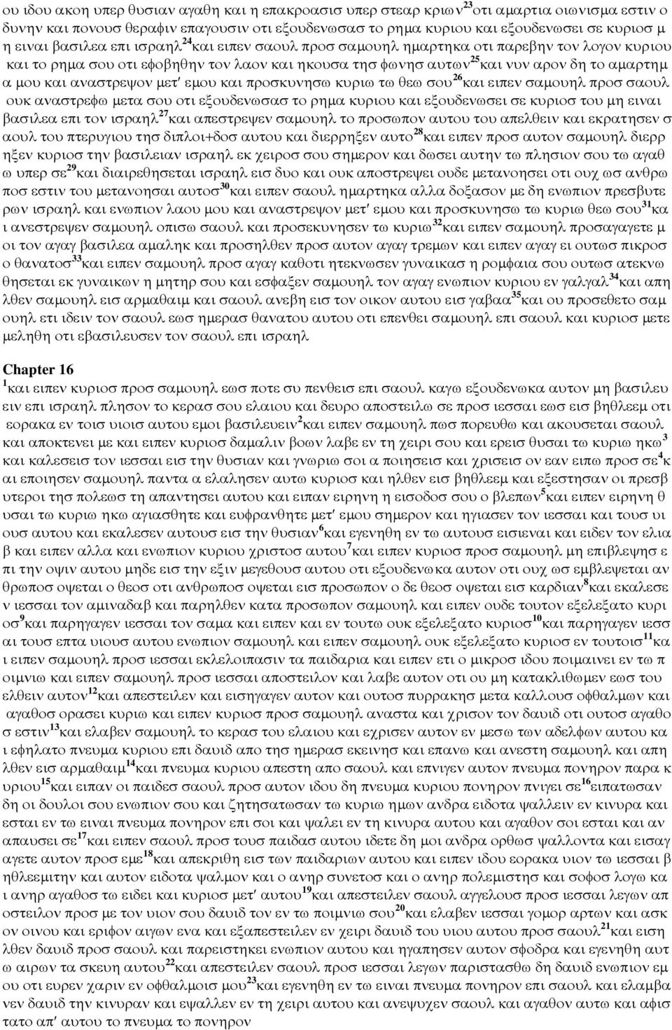 αναστρεψον µετ εµου και προσκυνησω κυριω τω θεω σου 26 και ειπεν σαµουηλ προσ σαουλ ουκ αναστρεφω µετα σου οτι εξουδενωσασ το ρηµα κυριου και εξουδενωσει σε κυριοσ του µη ειναι βασιλεα επι τον ισραηλ