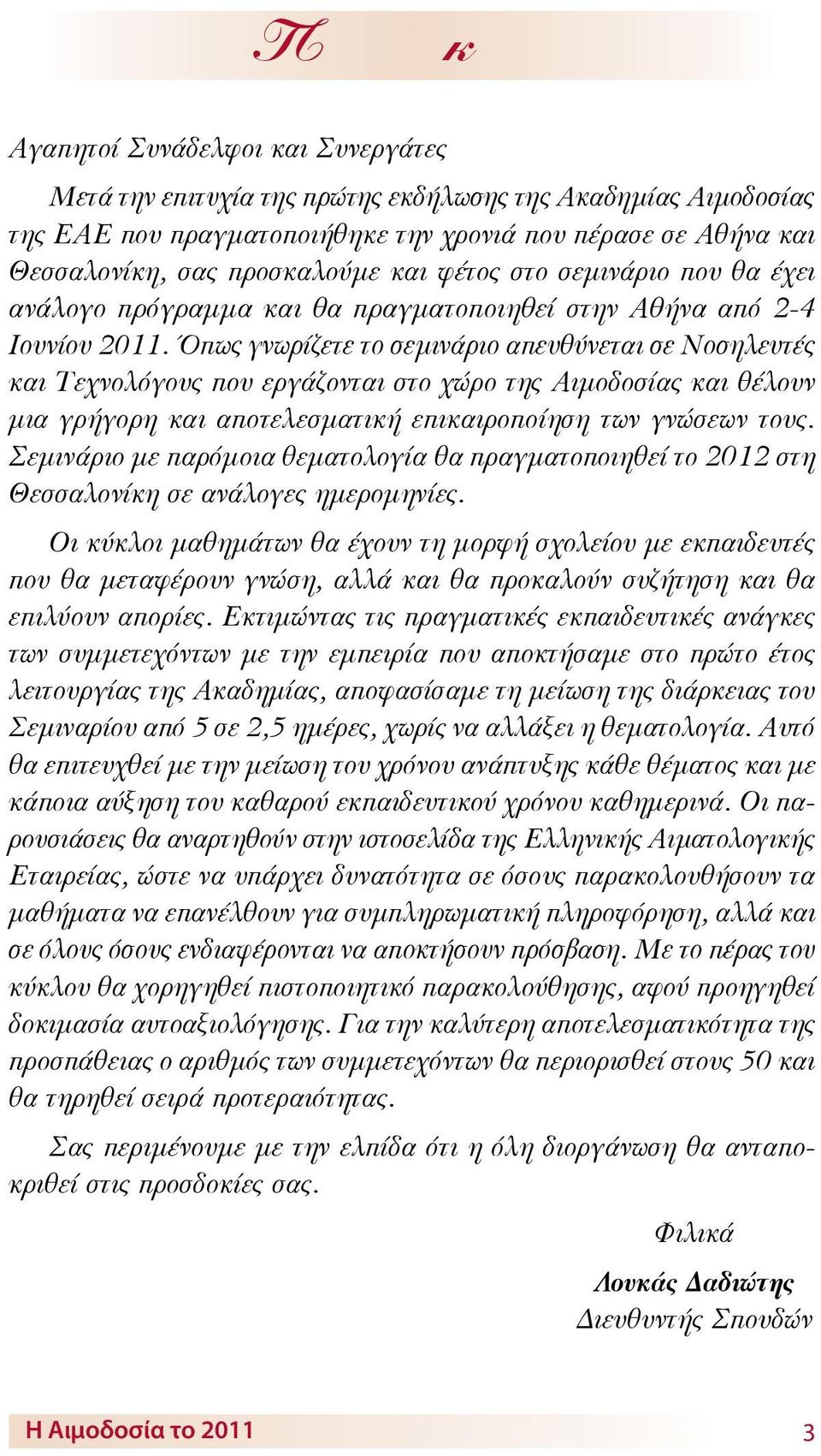 Όπως γνωρίζετε το σεμινάριο απευθύνεται σε Νοσηλευτές και Τεχνολόγους που εργάζονται στο χώρο της Αιμοδοσίας και θέλουν μια γρήγορη και αποτελεσματική επικαιροποίηση των γνώσεων τους.