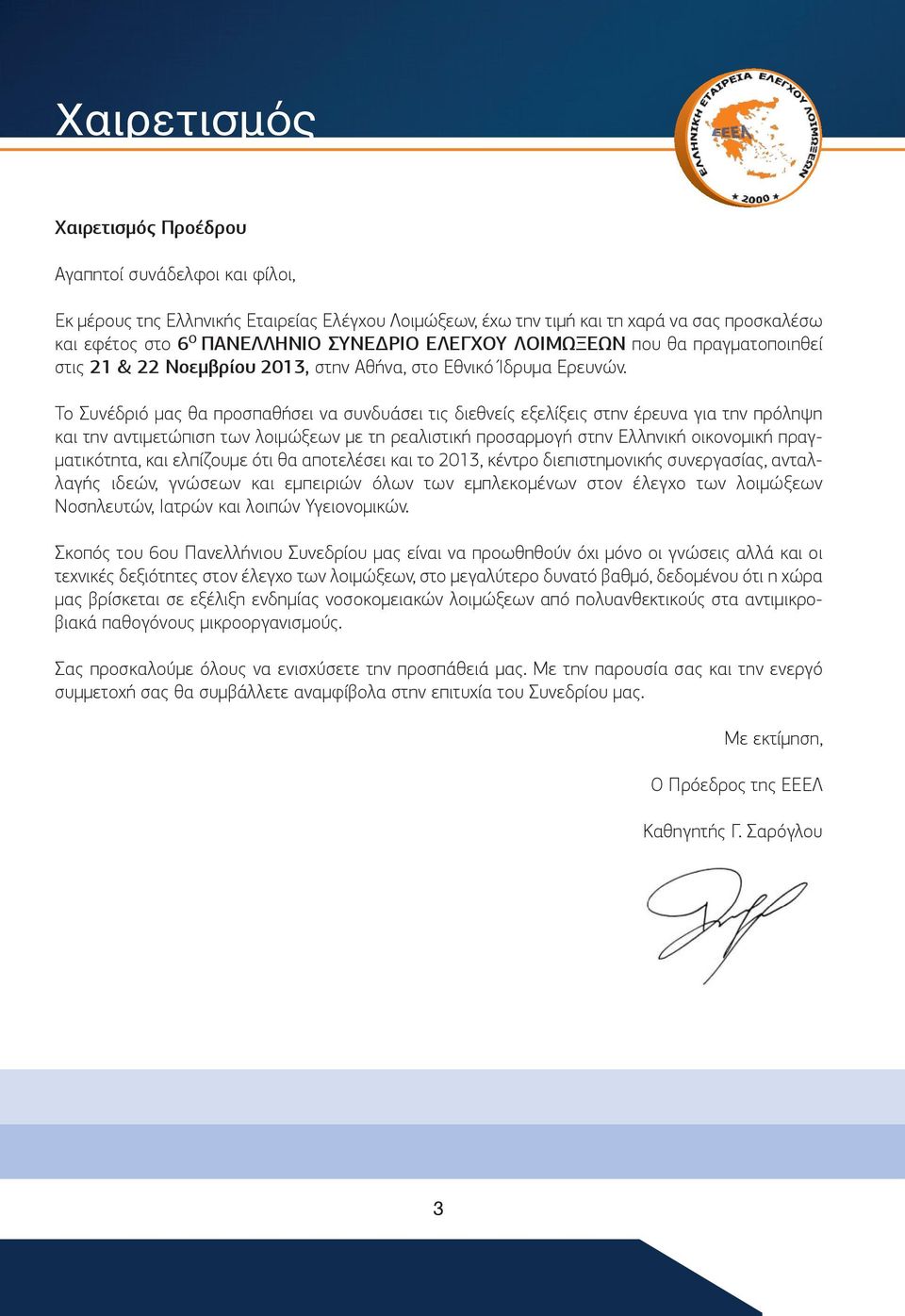 Το Συνέδριό μας θα προσπαθήσει να συνδυάσει τις διεθνείς εξελίξεις στην έρευνα για την πρόληψη και την αντιμετώπιση των λοιμώξεων με τη ρεαλιστική προσαρμογή στην Ελληνική οικονομική πραγματικότητα,