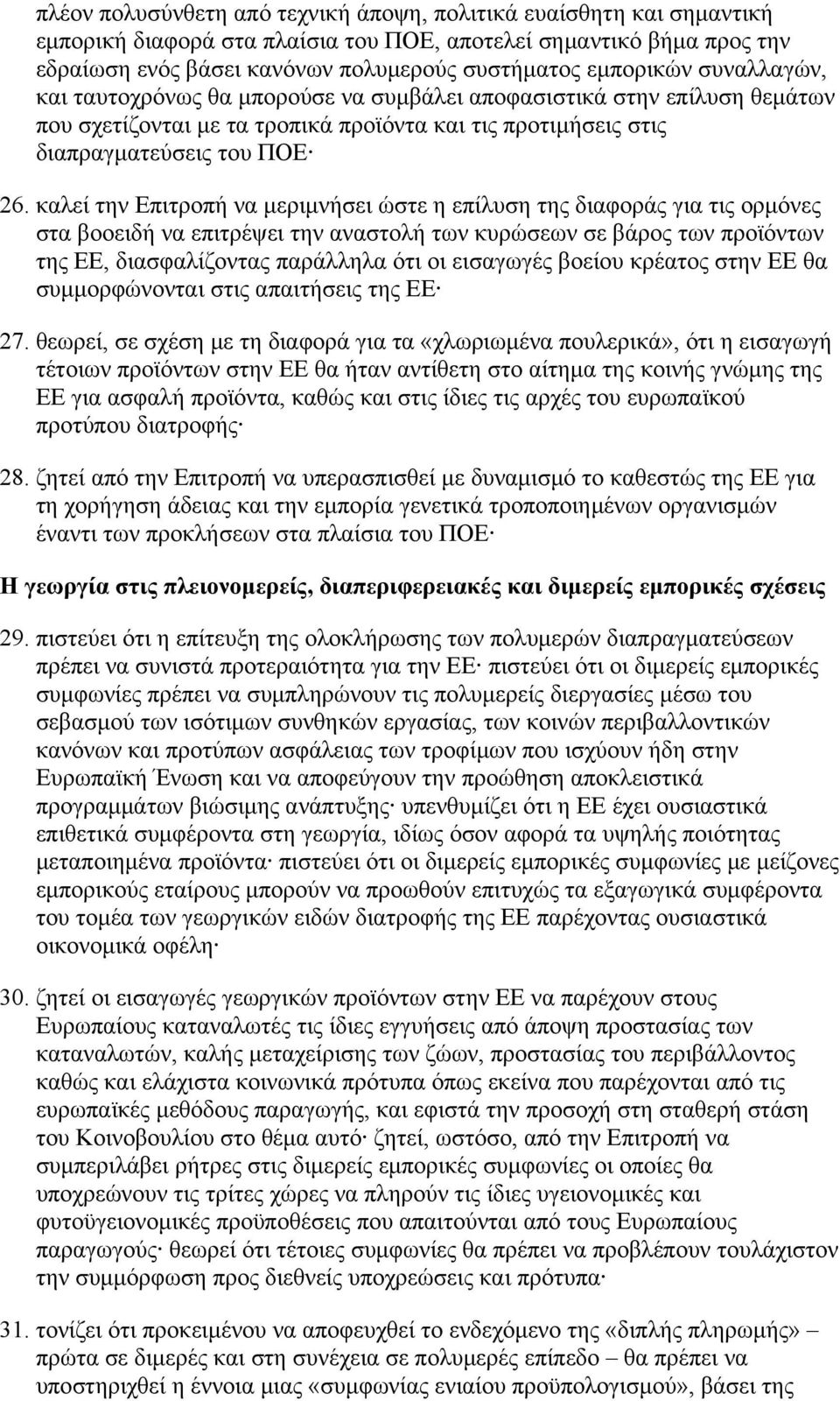 καλεί την Επιτροπή να μεριμνήσει ώστε η επίλυση της διαφοράς για τις ορμόνες στα βοοειδή να επιτρέψει την αναστολή των κυρώσεων σε βάρος των προϊόντων της ΕΕ, διασφαλίζοντας παράλληλα ότι οι