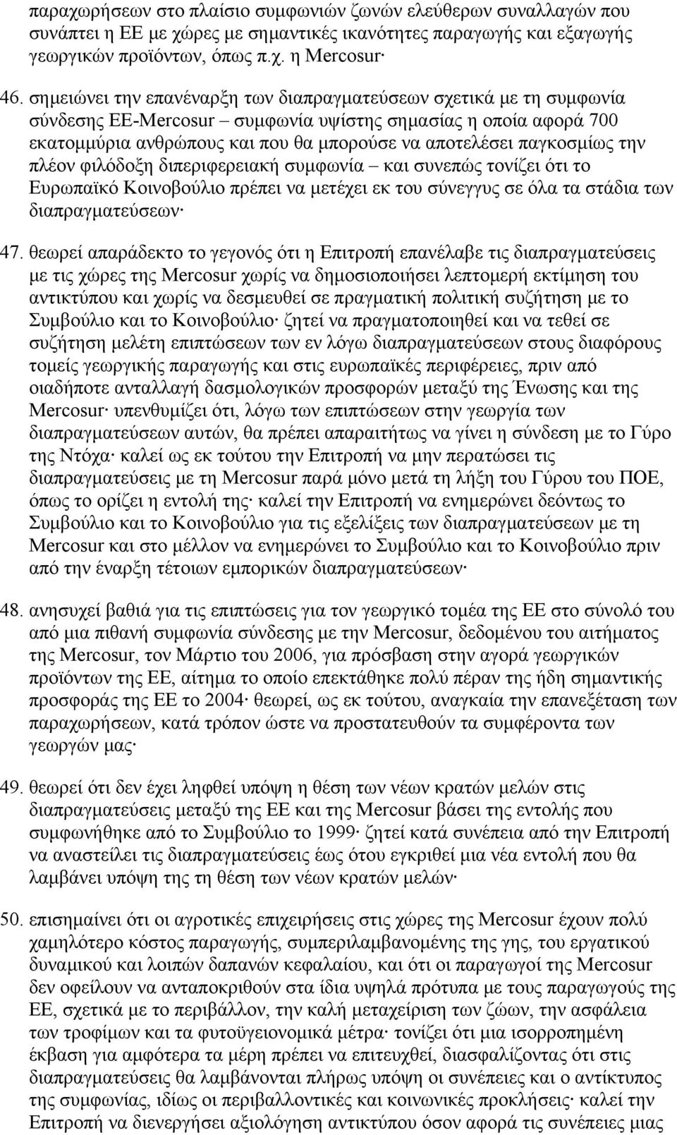 παγκοσμίως την πλέον φιλόδοξη διπεριφερειακή συμφωνία και συνεπώς τονίζει ότι το Ευρωπαϊκό Κοινοβούλιο πρέπει να μετέχει εκ του σύνεγγυς σε όλα τα στάδια των διαπραγματεύσεων 47.