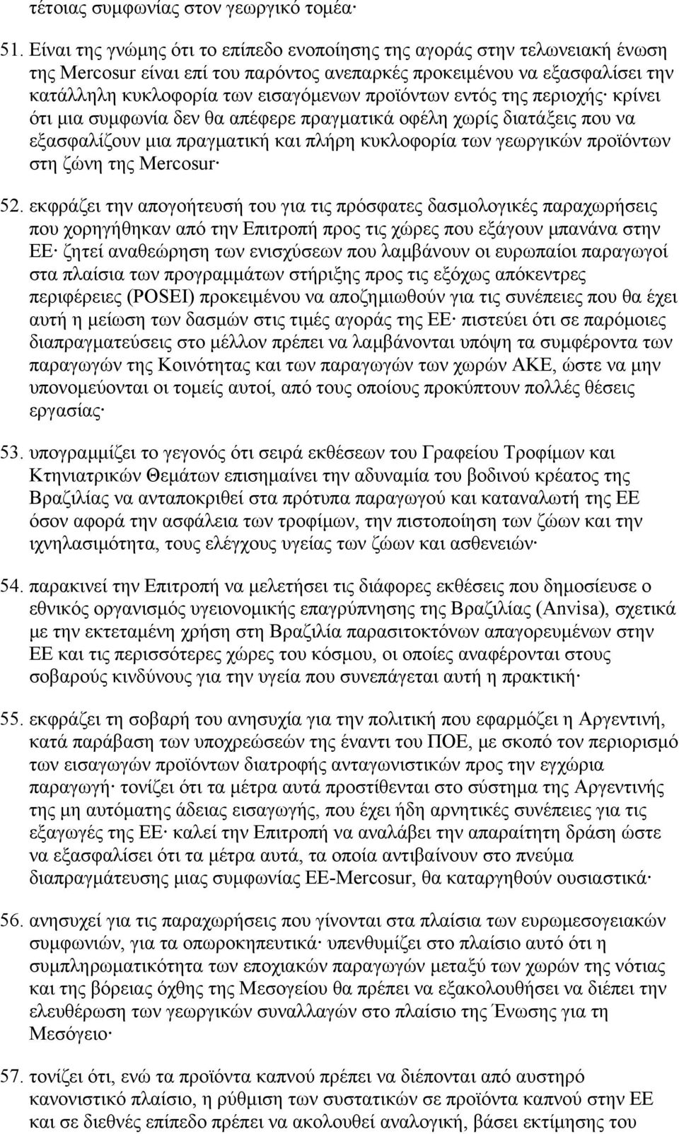 εντός της περιοχής κρίνει ότι μια συμφωνία δεν θα απέφερε πραγματικά οφέλη χωρίς διατάξεις που να εξασφαλίζουν μια πραγματική και πλήρη κυκλοφορία των γεωργικών προϊόντων στη ζώνη της Mercosur 52.