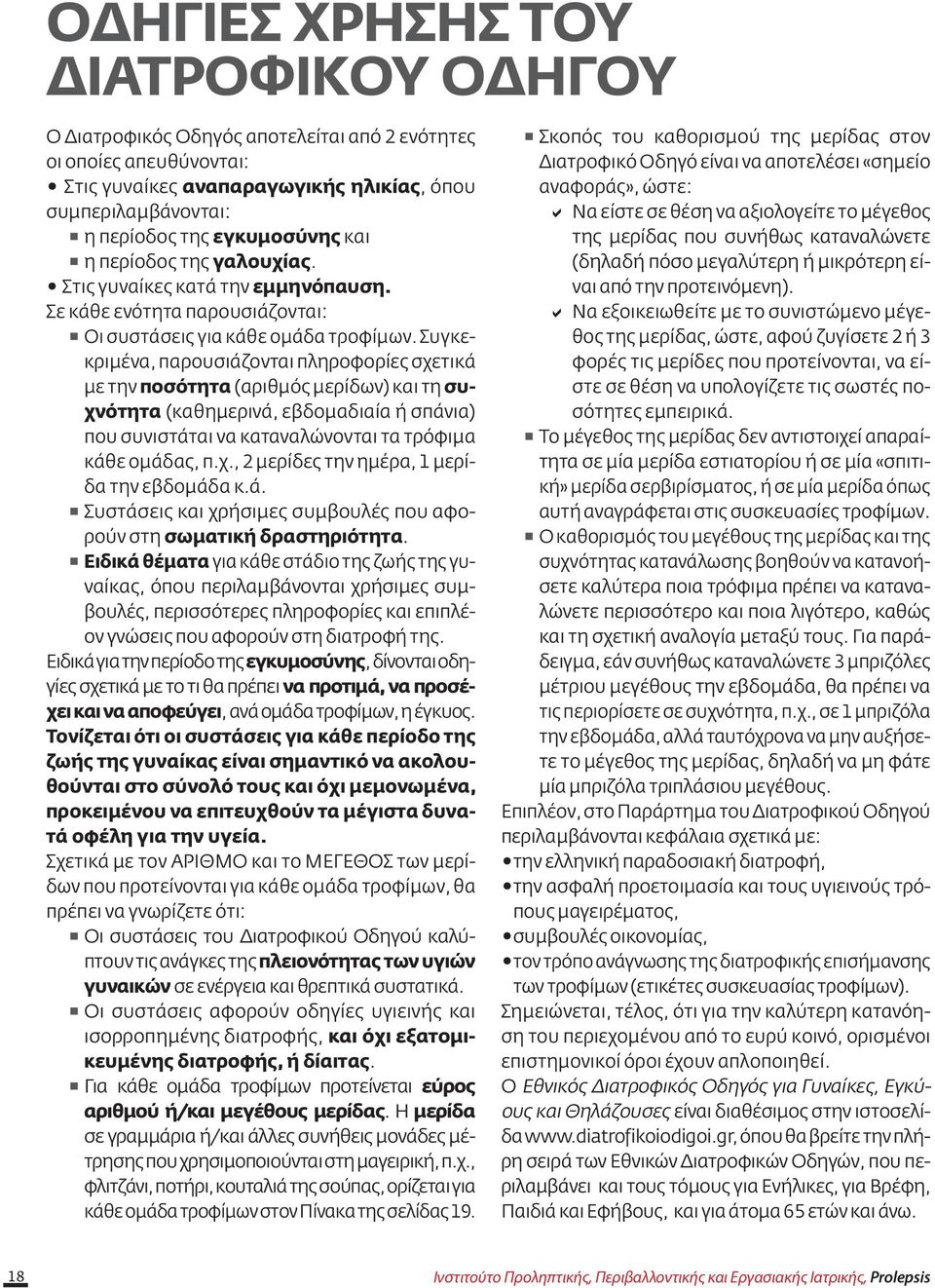 Συγκεκριμένα, παρουσιάζονται πληροφορίες σχετικά με την ποσότητα (αριθμός μερίδων) και τη συχνότητα (καθημερινά, εβδομαδιαία ή σπάνια) που συνιστάται να καταναλώνονται τα τρόφιμα κάθε ομάδας, π.χ., 2 μερίδες την ημέρα, 1 μερίδα την εβδομάδα κ.