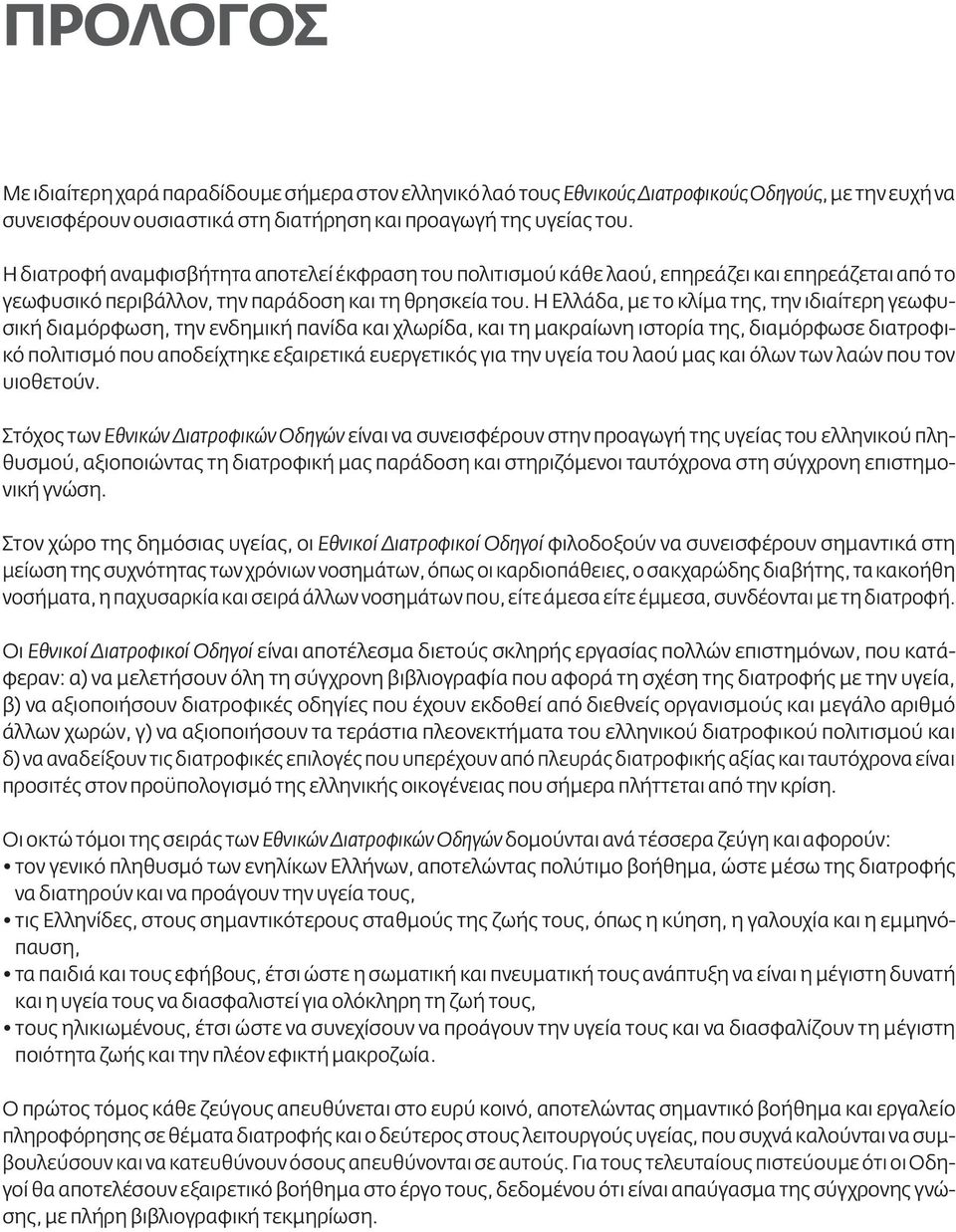 Η Ελλάδα, με το κλίμα της, την ιδιαίτερη γεωφυσική διαμόρφωση, την ενδημική πανίδα και χλωρίδα, και τη μακραίωνη ιστορία της, διαμόρφωσε διατροφικό πολιτισμό που αποδείχτηκε εξαιρετικά ευεργετικός