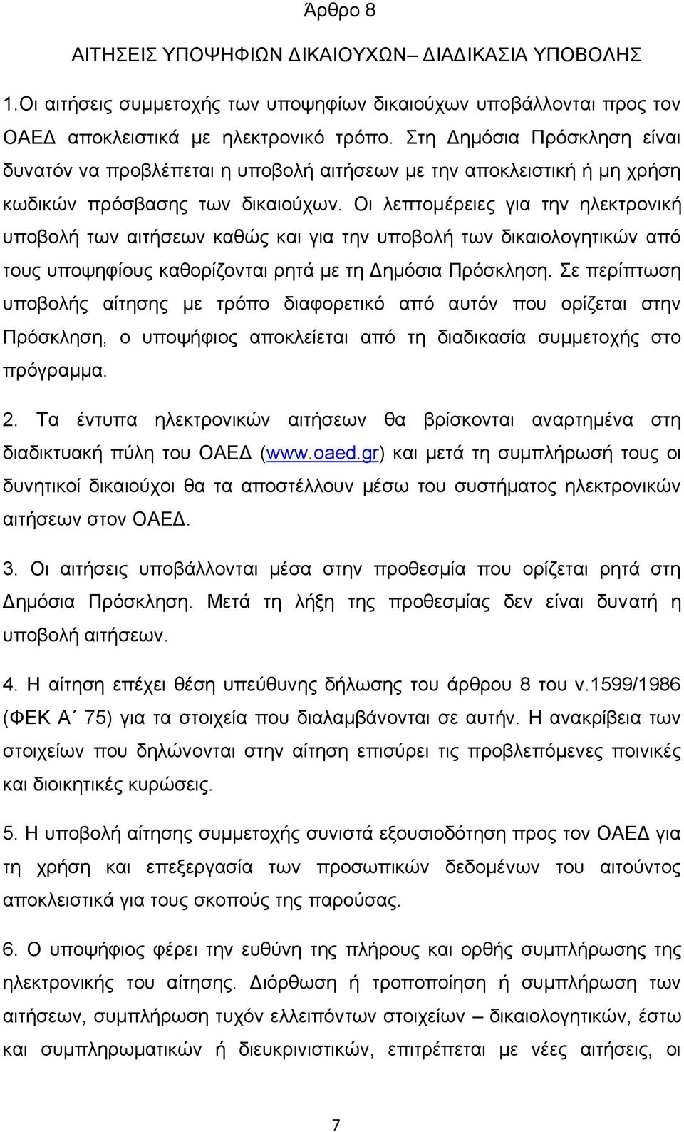 Οη ιεπηνκέξεηεο γηα ηελ ειεθηξνληθή ππνβνιή ησλ αηηήζεσλ θαζψο θαη γηα ηελ ππνβνιή ησλ δηθαηνινγεηηθψλ απφ ηνπο ππνςεθίνπο θαζνξίδνληαη ξεηά κε ηε Γεκφζηα Πξφζθιεζε.