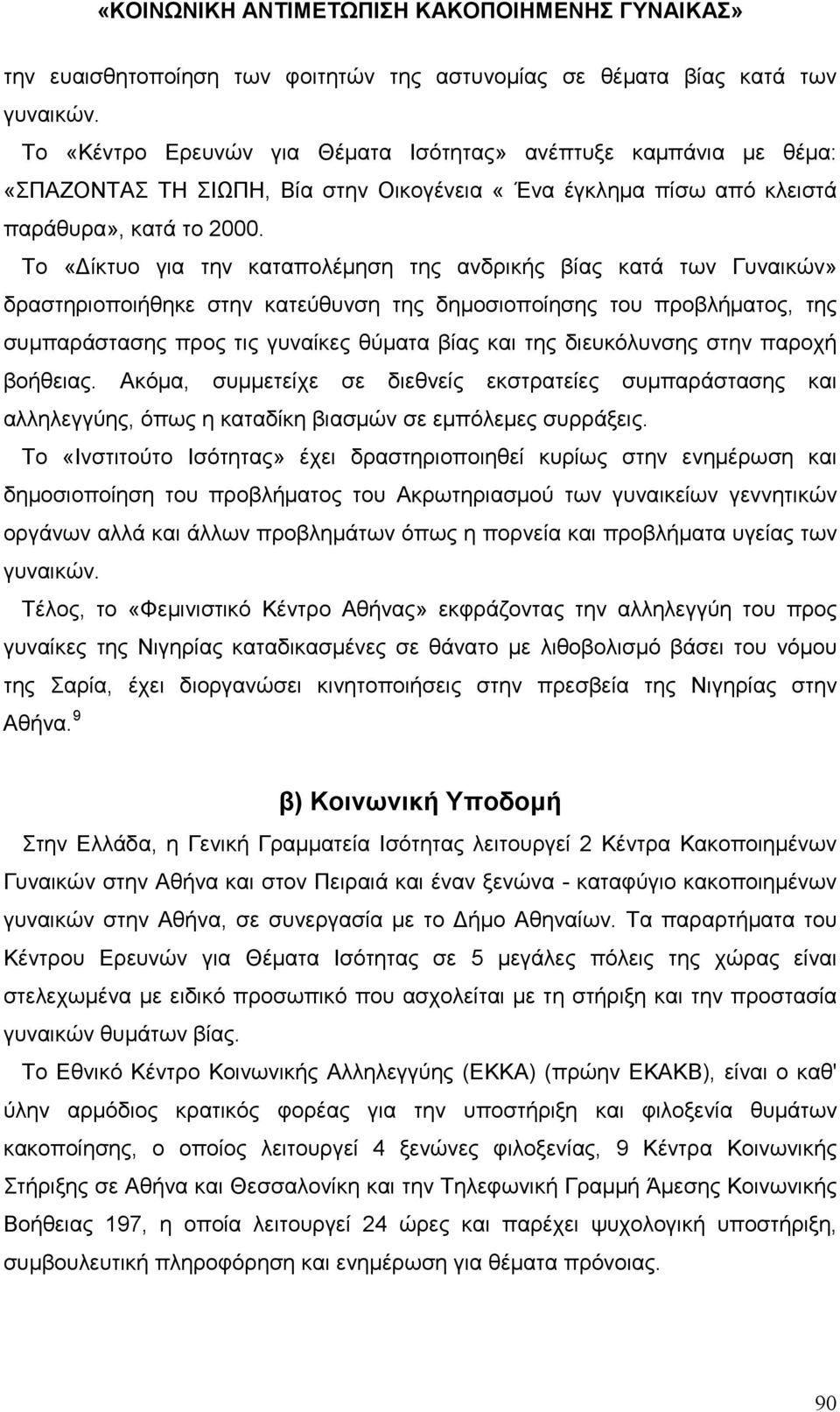 Το «ίκτυο για την καταπολέµηση της ανδρικής βίας κατά των Γυναικών» δραστηριοποιήθηκε στην κατεύθυνση της δηµοσιοποίησης του προβλήµατος, της συµπαράστασης προς τις γυναίκες θύµατα βίας και της