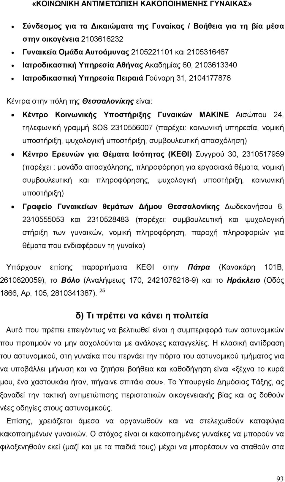 (παρέχει: κοινωνική υπηρεσία, νοµική υποστήριξη, ψυχολογική υποστήριξη, συµβουλευτική απασχόληση) Κέντρο Ερευνών για Θέµατα Ισότητας (ΚΕΘΙ) Συγγρού 30, 2310517959 (παρέχει : µονάδα απασχόλησης,