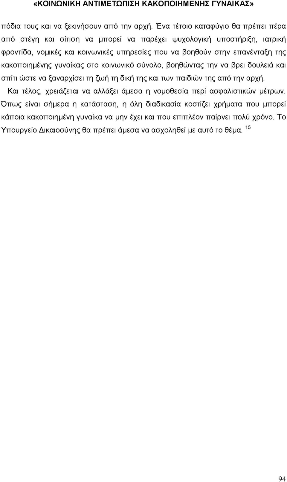 επανένταξη της κακοποιηµένης γυναίκας στο κοινωνικό σύνολο, βοηθώντας την να βρει δουλειά και σπίτι ώστε να ξαναρχίσει τη ζωή τη δική της και των παιδιών της από την αρχή.