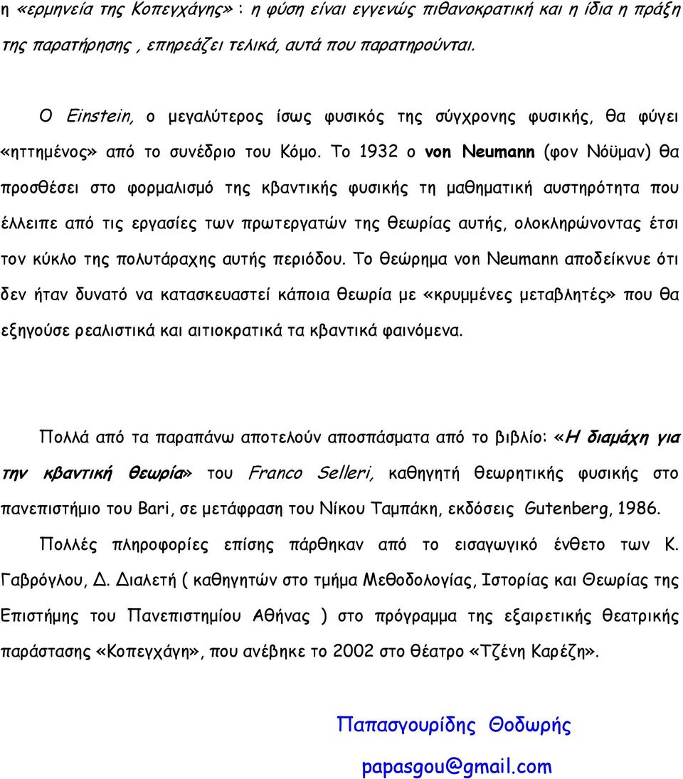 Το 1932 ο von Neumann (φον Νόϋµαν) θα προσθέσει στο φορµαλισµό της κβαντικής φυσικής τη µαθηµατική αυστηρότητα που έλλειπε από τις εργασίες των πρωτεργατών της θεωρίας αυτής, ολοκληρώνοντας έτσι τον