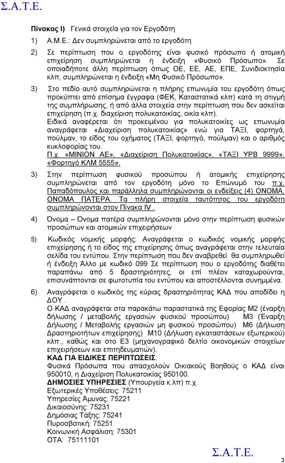 3) Στο πεδίο αυτό συμπληρώνεται η πλήρης επωνυμία του εργοδότη όπως προκύπτει από επίσημα έγγραφα (ΦΕΚ, Καταστατικά κλπ) κατά τη στιγμή της συμπλήρωσης, ή από άλλα στοιχεία στην περίπτωση που δεν