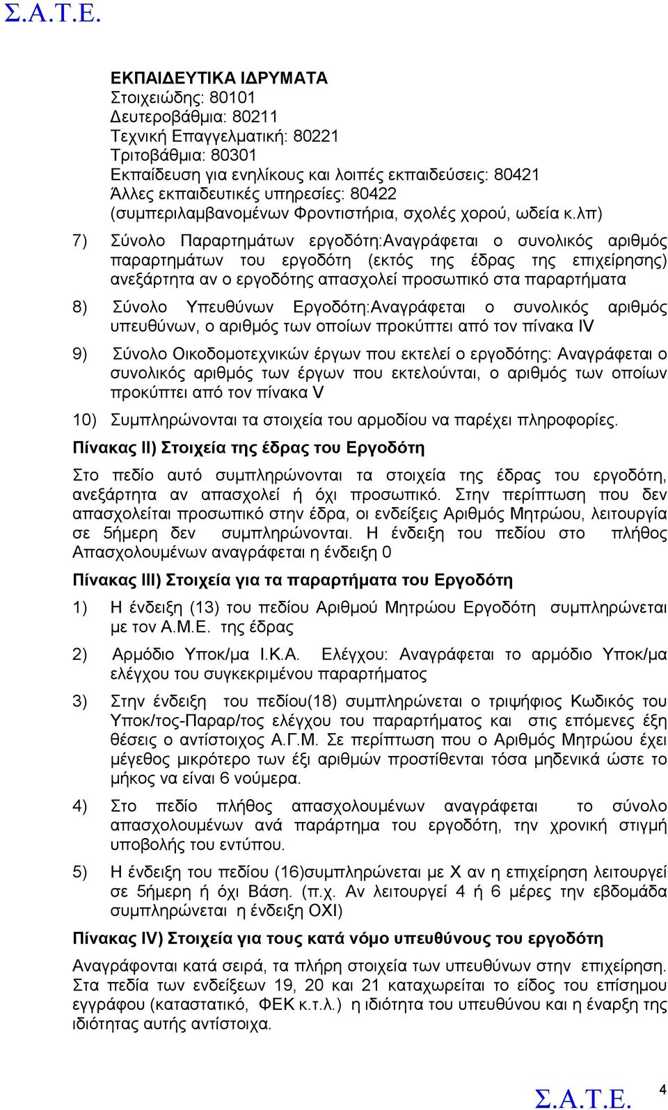 λπ) 7) Σύνολο Παραρτημάτων εργοδότη:αναγράφεται ο συνολικός αριθμός παραρτημάτων του εργοδότη (εκτός της έδρας της επιχείρησης) ανεξάρτητα αν ο εργοδότης απασχολεί προσωπικό στα παραρτήματα 8) Σύνολο