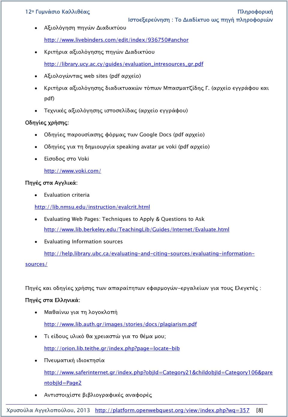 (αρχείο εγγράφου και pdf) Τεχνικές αξιολόγησης ιστοσελίδας (αρχείο εγγράφου) Οδηγίες χρήσης: Οδηγίες παρουσίασης φόρμας των Google Docs (pdf αρχείο) Οδηγίες για τη δημιουργία speaking avatar με voki