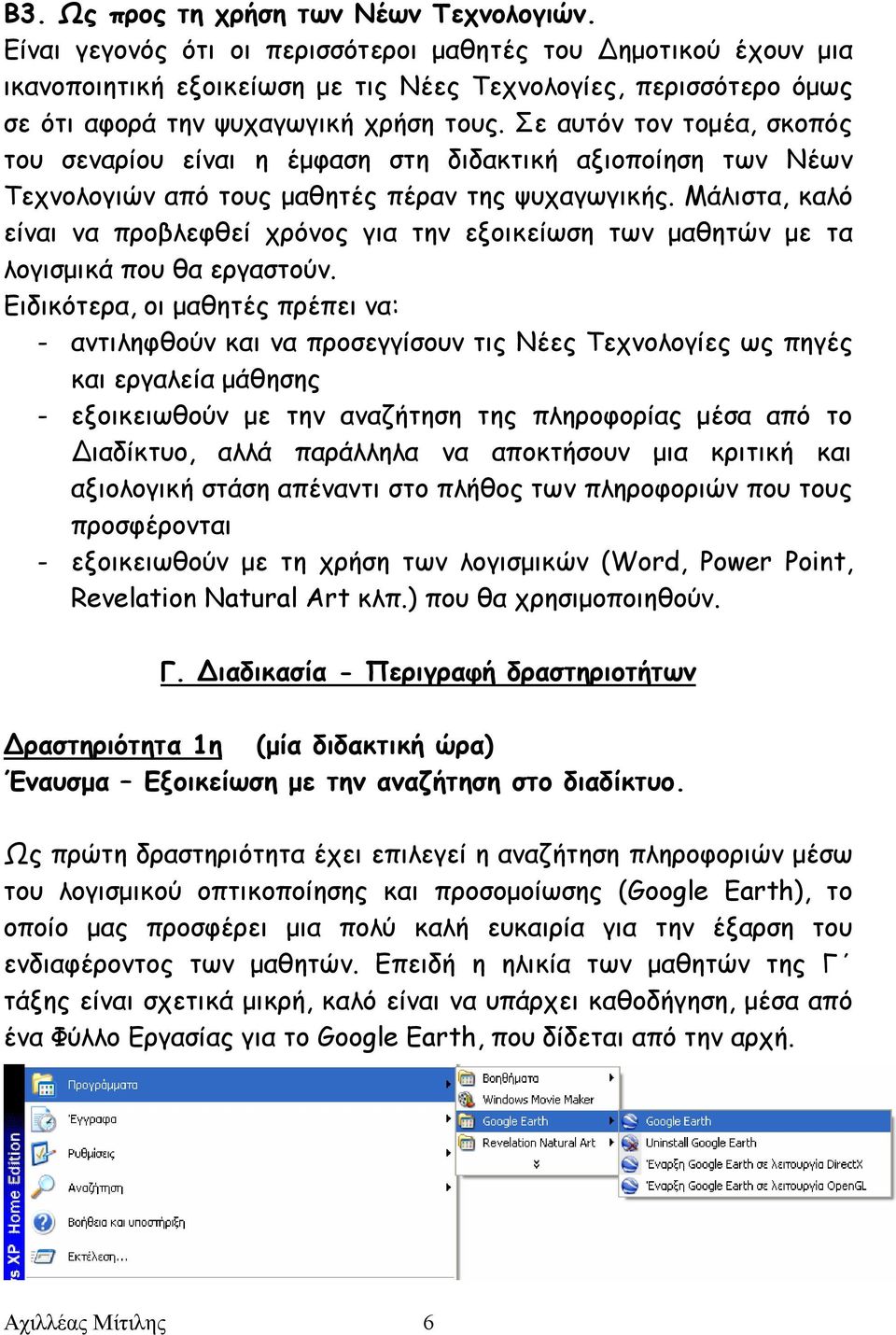 Σε αυτόν τον τομέα, σκοπός του σεναρίου είναι η έμφαση στη διδακτική αξιοποίηση των Νέων Τεχνολογιών από τους μαθητές πέραν της ψυχαγωγικής.