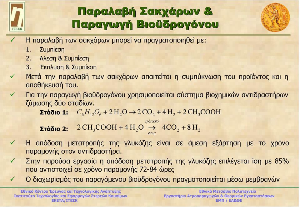 Για την παραγωγή βιοϋδρογόνου χρησιµοποιείται σύστηµα βιοχηµικών αντιδραστήρων ζύµωσης δύο σταδίων.