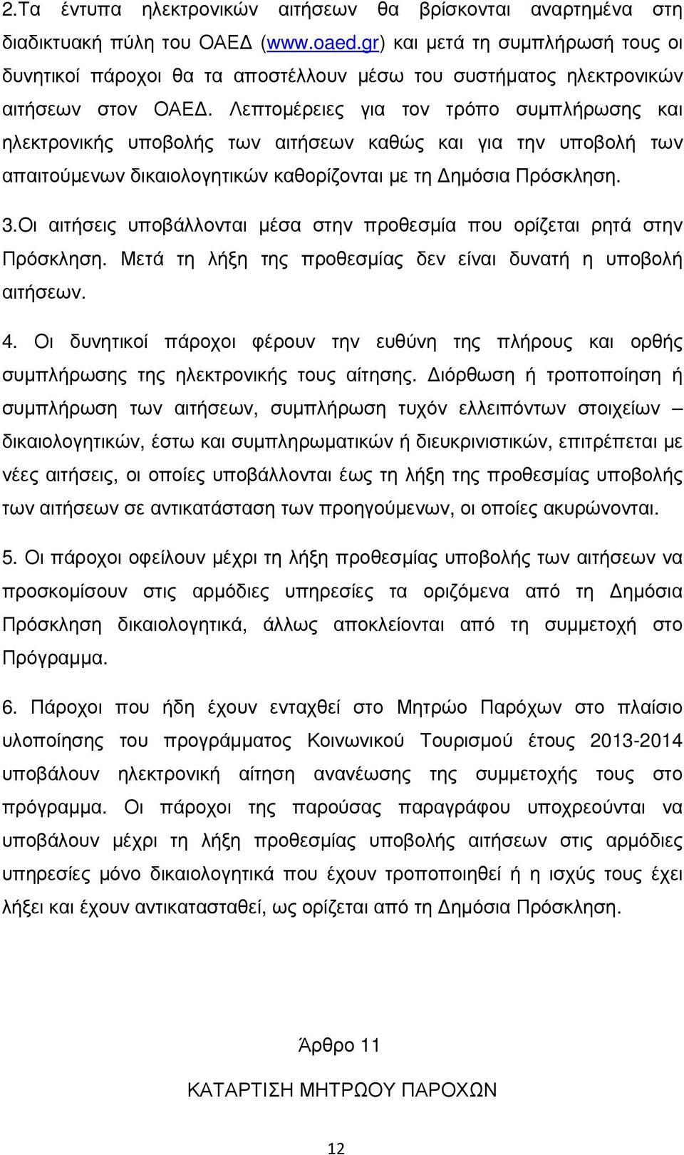 Λεπτοµέρειες για τον τρόπο συµπλήρωσης και ηλεκτρονικής υποβολής των αιτήσεων καθώς και για την υποβολή των απαιτούµενων δικαιολογητικών καθορίζονται µε τη ηµόσια Πρόσκληση. 3.