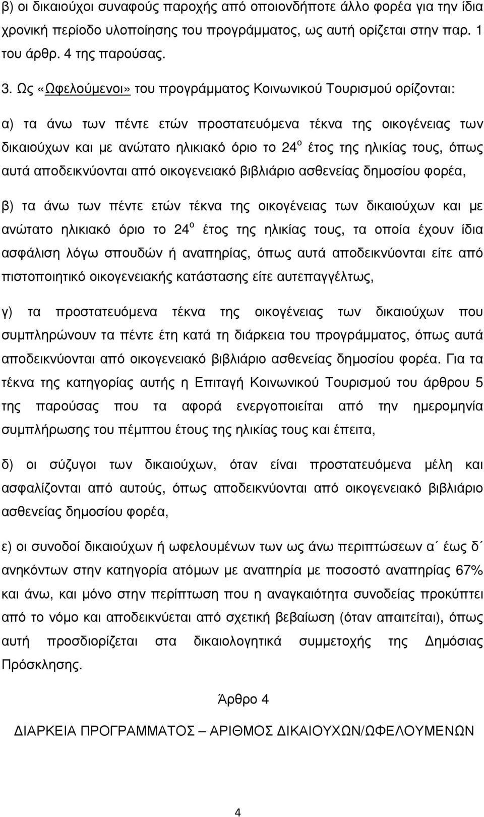 τους, όπως αυτά αποδεικνύονται από οικογενειακό βιβλιάριο ασθενείας δηµοσίου φορέα, β) τα άνω των πέντε ετών τέκνα της οικογένειας των δικαιούχων και µε ανώτατο ηλικιακό όριο το 24 ο έτος της ηλικίας