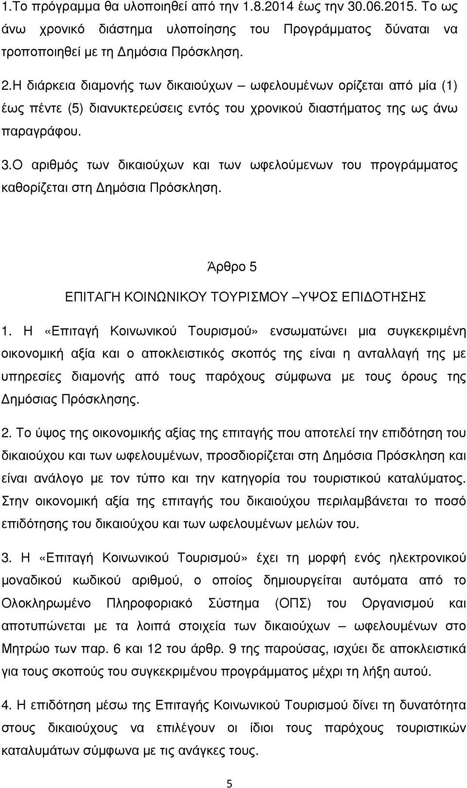 Ο αριθµός των δικαιούχων και των ωφελούµενων του προγράµµατος καθορίζεται στη ηµόσια Πρόσκληση. Άρθρο 5 ΕΠΙΤΑΓΗ ΚΟΙΝΩΝΙΚΟΥ ΤΟΥΡΙΣΜΟΥ ΥΨΟΣ ΕΠΙ ΟΤΗΣΗΣ 1.