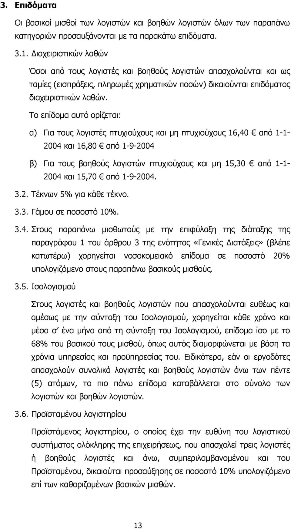 Το επίδοµα αυτό ορίζεται: α) Για τους λογιστές πτυχιούχους και µη πτυχιούχους 16,40 από 1-1- 2004 και 16,80 από 1-9-2004 β) Για τους βοηθούς λογιστών πτυχιούχους και µη 15,30 από 1-1- 2004 και 15,70