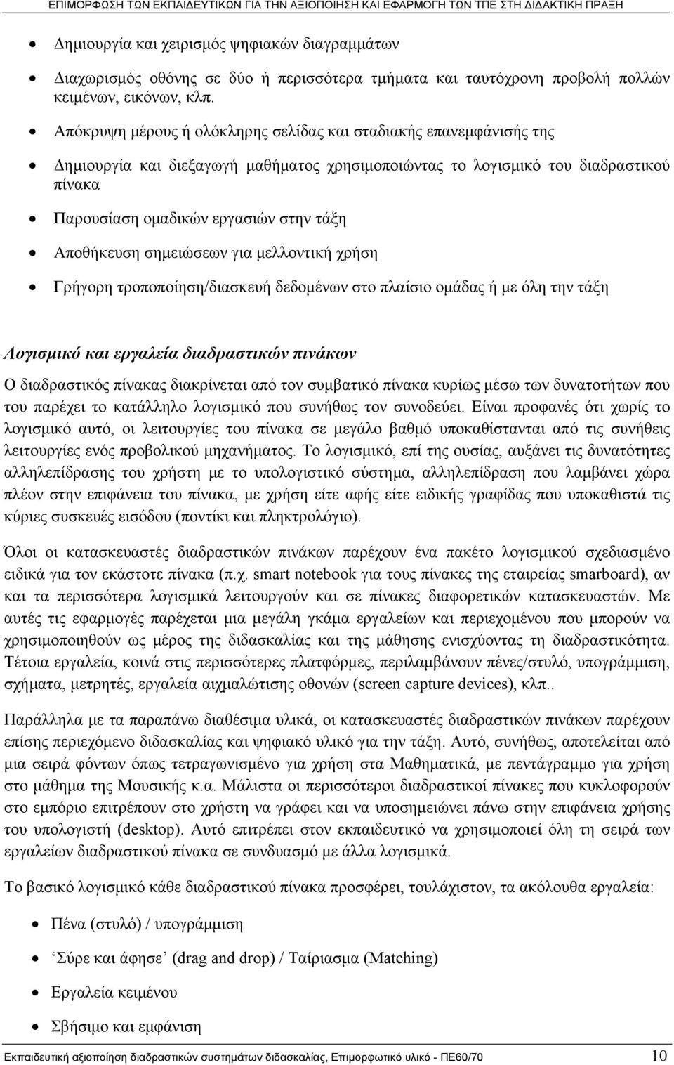 Αποθήκευση σημειώσεων για μελλοντική χρήση Γρήγορη τροποποίηση/διασκευή δεδομένων στο πλαίσιο ομάδας ή με όλη την τάξη Λογισμικό και εργαλεία διαδραστικών πινάκων Ο διαδραστικός πίνακας διακρίνεται