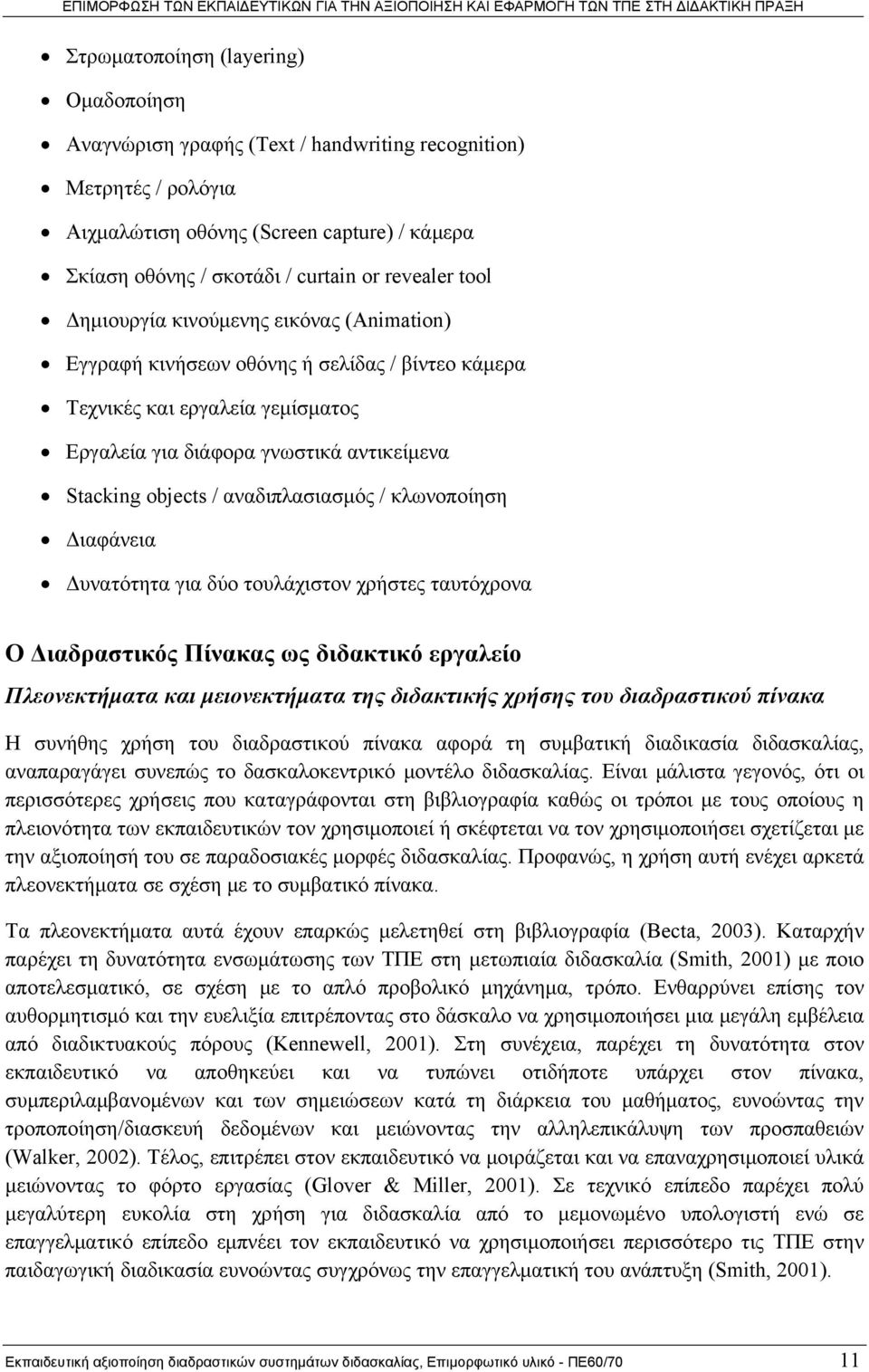 αναδιπλασιασμός / κλωνοποίηση Διαφάνεια Δυνατότητα για δύο τουλάχιστον χρήστες ταυτόχρονα Ο Διαδραστικός Πίνακας ως διδακτικό εργαλείο Πλεονεκτήματα και μειονεκτήματα της διδακτικής χρήσης του