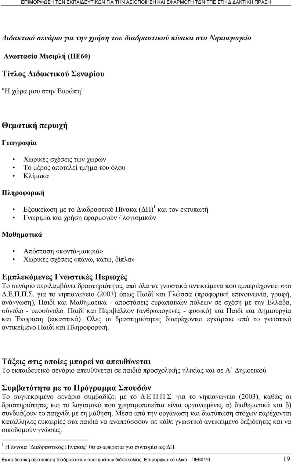 Χωρικές σχέσεις «πάνω, κάτω, δίπλα» Εμπλεκόμενες Γνωστικές Περιοχές Το σενάριο περιλαμβάνει δραστηριότητες από όλα τα γνωστικά αντικείμενα που εμπεριέχονται στο Δ.Ε.Π.Π.Σ.