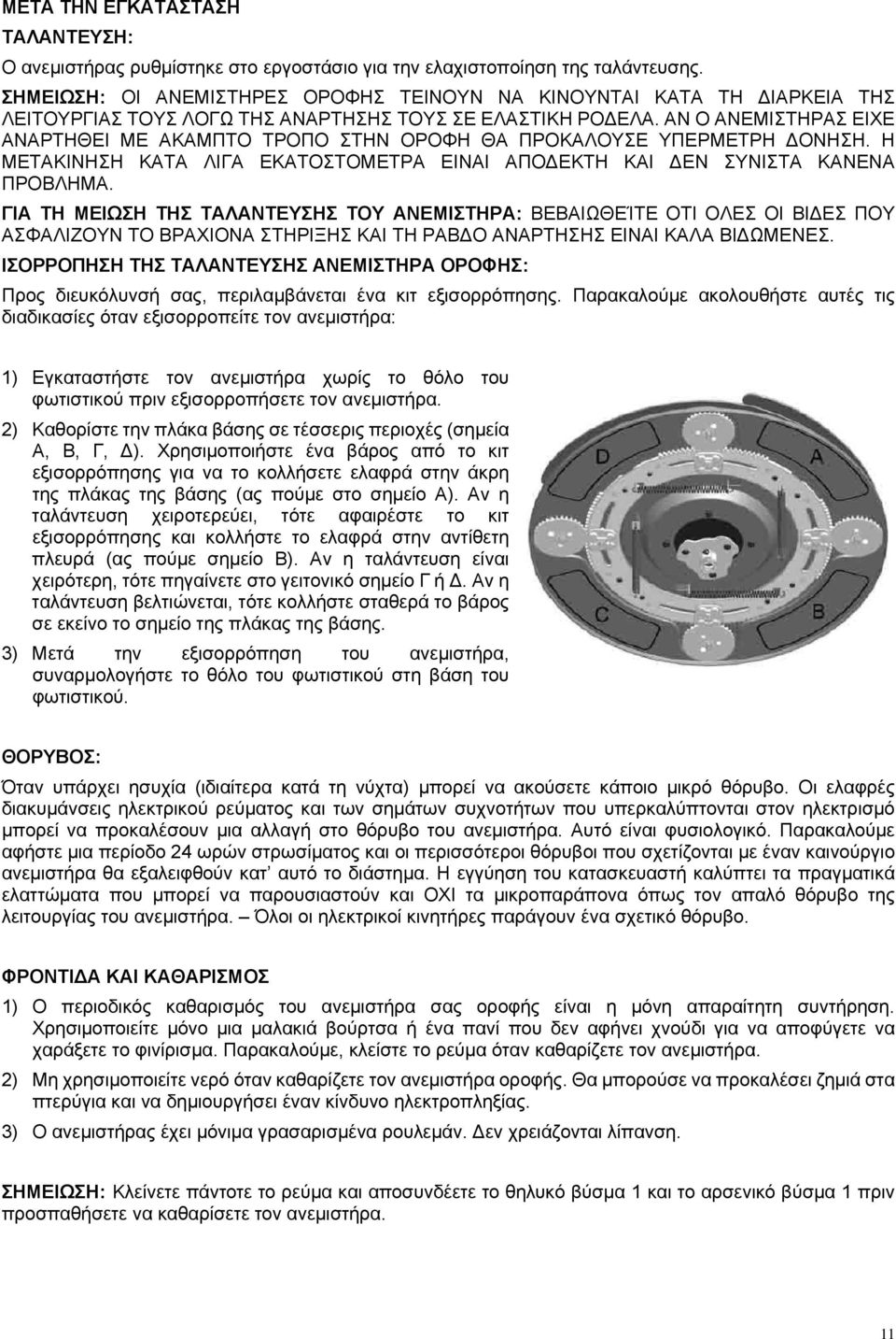 ΑΝ Ο ΑΝΕΜΙΣΤΗΡΑΣ ΕΙΧΕ ΑΝΑΡΤΗΘΕΙ ΜΕ ΑΚΑΜΠΤΟ ΤΡΟΠΟ ΣΤΗΝ ΟΡΟΦΗ ΘΑ ΠΡΟΚΑΛΟΥΣΕ ΥΠΕΡΜΕΤΡΗ ΟΝΗΣΗ. Η ΜΕΤΑΚΙΝΗΣΗ ΚΑΤΑ ΛΙΓΑ ΕΚΑΤΟΣΤΟΜΕΤΡΑ ΕΙΝΑΙ ΑΠΟ ΕΚΤΗ ΚΑΙ ΕΝ ΣΥΝΙΣΤΑ ΚΑΝΕΝΑ ΠΡΟΒΛΗΜΑ.