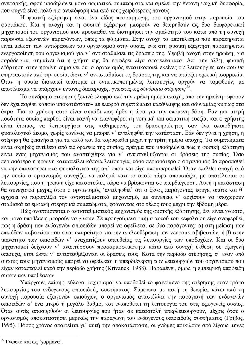 Και η ανοχή και η φυσική εξάρτηση μπορούν να θεωρηθούν ως δύο διαφορετικοί μηχανισμοί του οργανισμού που προσπαθεί να διατηρήσει την ομαλότητά του κάτω από τη συνεχή παρουσία εξωγενών παραγόντων,