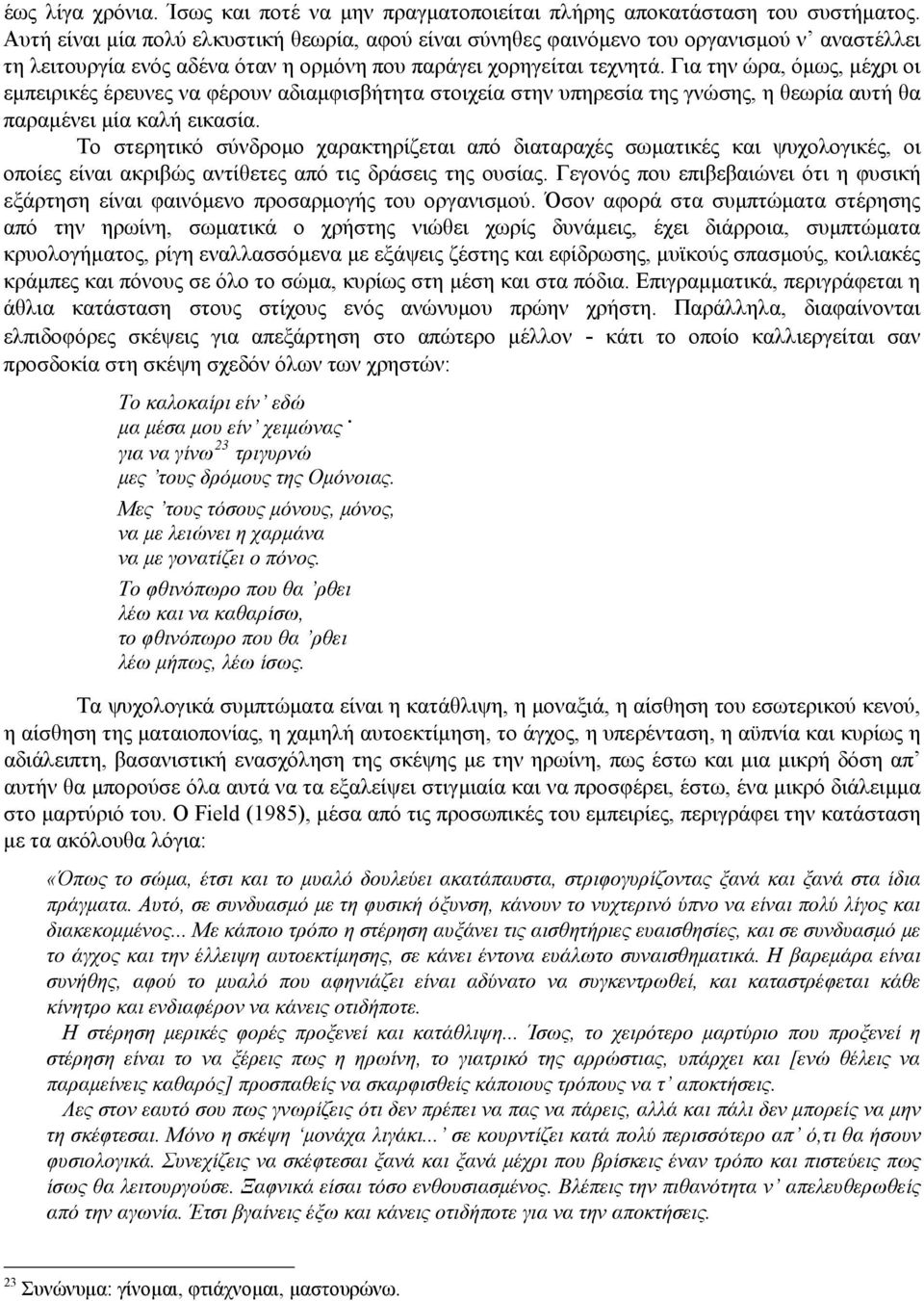 Για την ώρα, όμως, μέχρι οι εμπειρικές έρευνες να φέρουν αδιαμφισβήτητα στοιχεία στην υπηρεσία της γνώσης, η θεωρία αυτή θα παραμένει μία καλή εικασία.