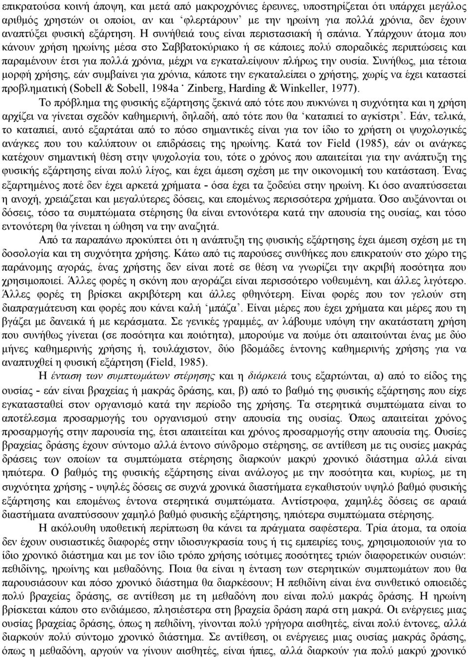 Υπάρχουν άτομα που κάνουν χρήση ηρωίνης μέσα στο Σαββατοκύριακο ή σε κάποιες πολύ σποραδικές περιπτώσεις και παραμένουν έτσι για πολλά χρόνια, μέχρι να εγκαταλείψουν πλήρως την ουσία.