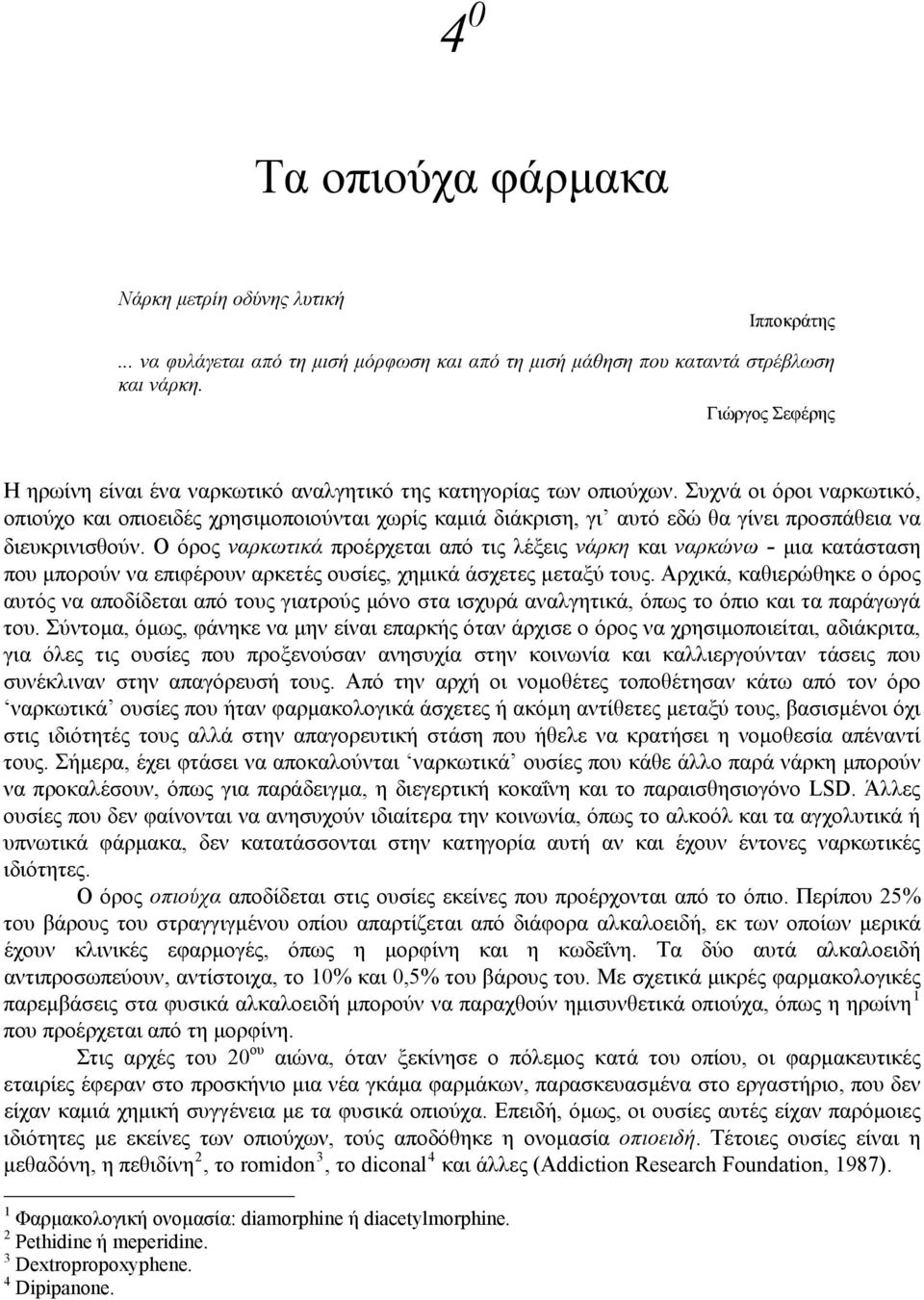 Συχνά οι όροι ναρκωτικό, οπιούχο και οπιοειδές χρησιμοποιούνται χωρίς καμιά διάκριση, γι αυτό εδώ θα γίνει προσπάθεια να διευκρινισθούν.