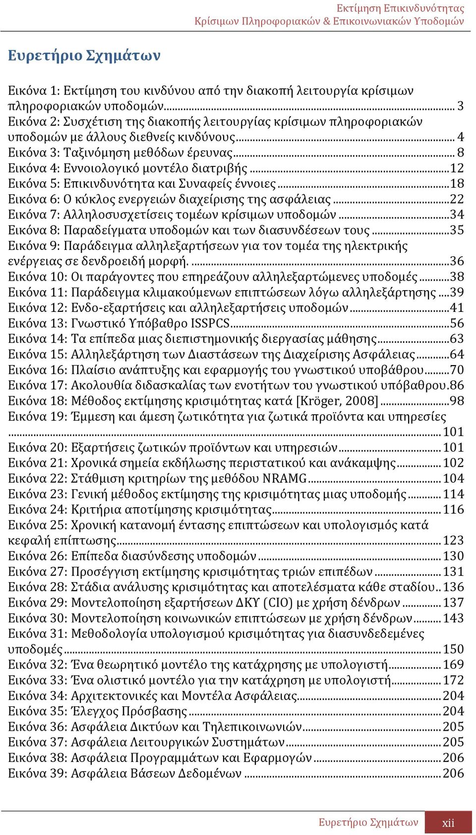 .. 12 Εικόνα 5: Επικινδυνότητα και Συναφείς έννοιες... 18 Εικόνα 6: Ο κύκλος ενεργειών διαχείρισης της ασφάλειας... 22 Εικόνα 7: Αλληλοσυσχετίσεις τομέων κρίσιμων υποδομών.