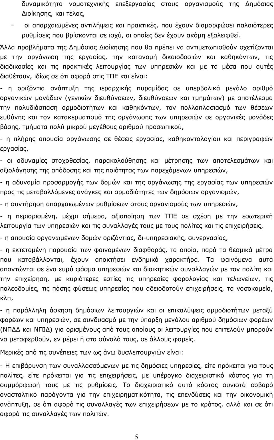 Άλλα προβλήματα της Δημόσιας Διοίκησης που θα πρέπει να αντιμετωπισθούν σχετίζονται με την οργάνωση της εργασίας, την κατανομή δικαιοδοσιών και καθηκόντων, τις διαδικασίες και τις πρακτικές