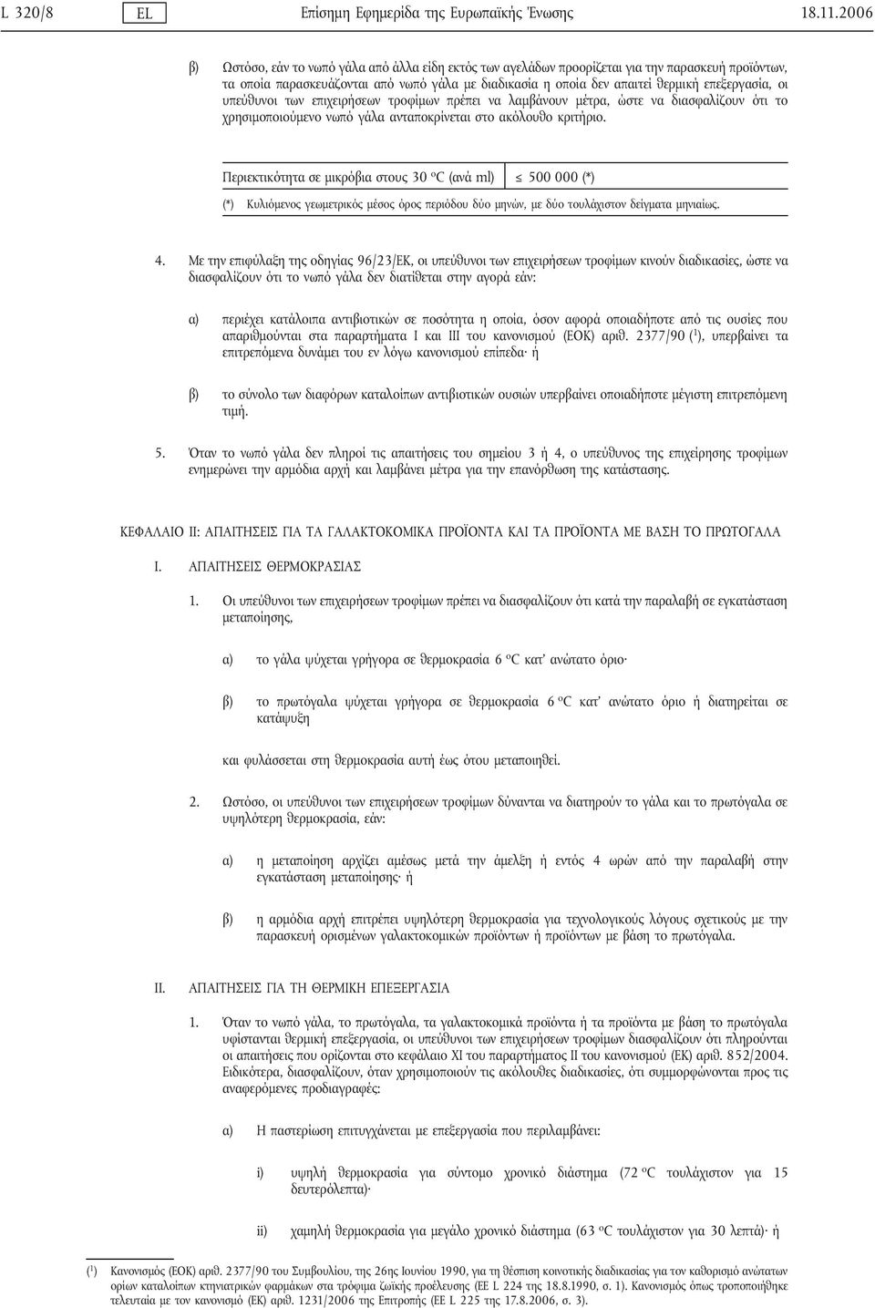 επεξεργασία, οι υπεύθυνοι των επιχειρήσεων τροφίμων πρέπει να λαμβάνουν μέτρα, ώστε να διασφαλίζουν ότι το χρησιμοποιούμενο νωπό γάλα ανταποκρίνεται στο ακόλουθο κριτήριο.