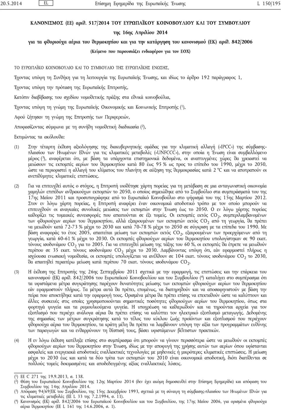 842/2006 (Κείμενο που παρουσιάζει ενδιαφέρον για τον ΕΟΧ) ΤΟ ΕΥΡΩΠΑΪΚΟ ΚΟΙΝΟΒΟΥΛΙΟ ΚΑΙ ΤΟ ΣΥΜΒΟΥΛΙΟ ΤΗΣ ΕΥΡΩΠΑΪΚΗΣ ΕΝΩΣΗΣ, Έχοντας υπόψη τη Συνθήκη για τη λειτουργία της Ευρωπαϊκής Ένωσης, και ιδίως