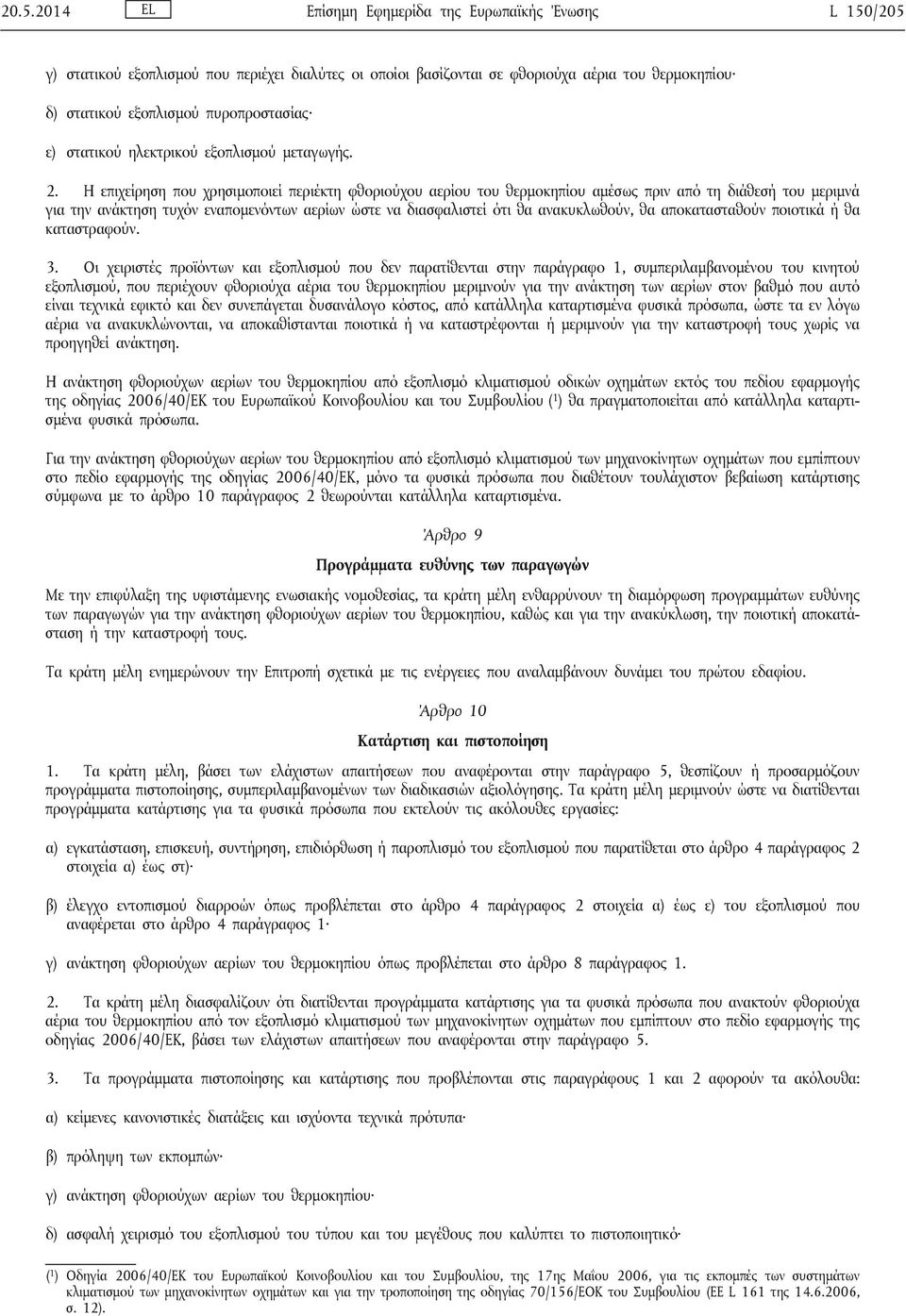 Η επιχείρηση που χρησιμοποιεί περιέκτη φθοριούχου αερίου του θερμοκηπίου αμέσως πριν από τη διάθεσή του μεριμνά για την ανάκτηση τυχόν εναπομενόντων αερίων ώστε να διασφαλιστεί ότι θα ανακυκλωθούν,