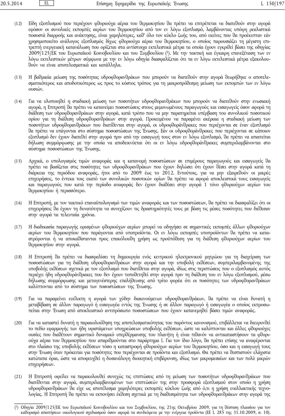 εάν χρησιμοποιείτο ανάλογος εξοπλισμός δίχως φθοριούχα αέρια του θερμοκηπίου, ο οποίος παρουσιάζει τη μέγιστη επιτρεπτή ενεργειακή κατανάλωση που ορίζεται στα αντίστοιχα εκτελεστικά μέτρα τα οποία