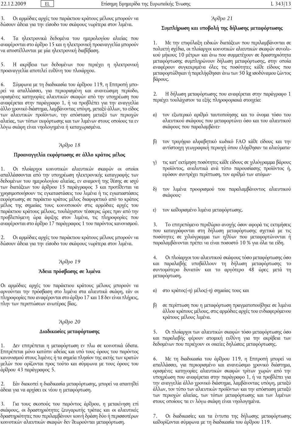 Η ακρίβεια των δεδομένων που περιέχει η ηλεκτρονική προαναγγελία αποτελεί ευθύνη του πλοιάρχου. 6.