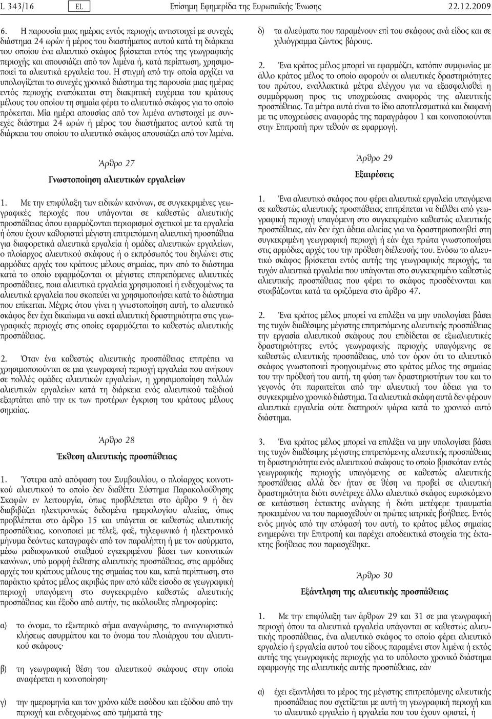 και απουσιάζει από τον λιμένα ή, κατά περίπτωση, χρησιμοποιεί τα αλιευτικά εργαλεία του.