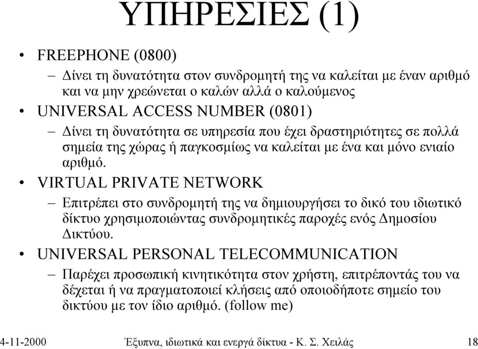 VIRTUAL PRIVATE NETWORK Επιτρέπει στο συνδρομητή της να δημιουργήσει το δικό του ιδιωτικό δίκτυο χρησιμοποιώντας συνδρομητικές παροχές ενός Δημοσίου Δικτύου.