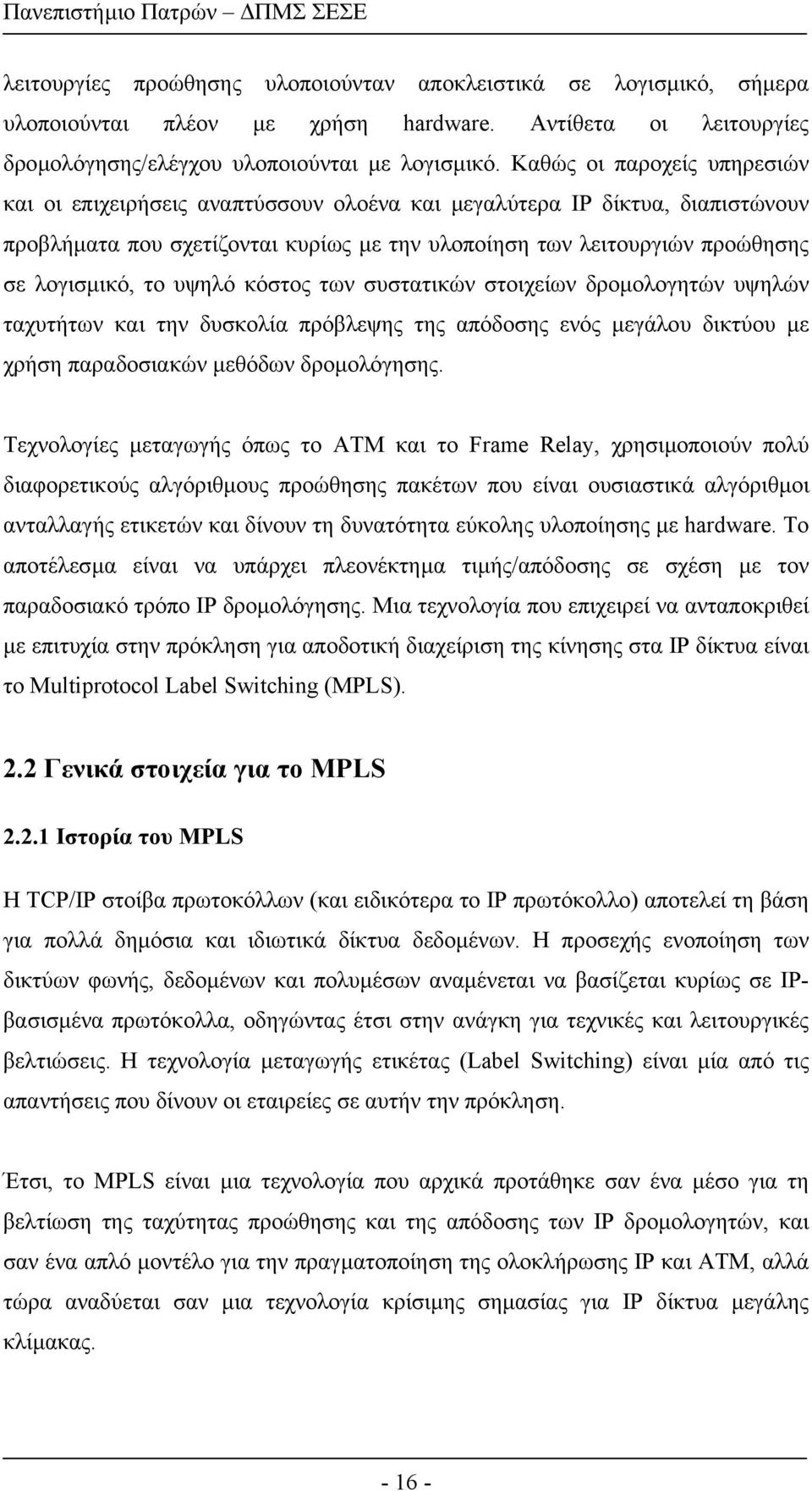 υψηλό κόστος των συστατικών στοιχείων δροµολογητών υψηλών ταχυτήτων και την δυσκολία πρόβλεψης της απόδοσης ενός µεγάλου δικτύου µε χρήση παραδοσιακών µεθόδων δροµολόγησης.