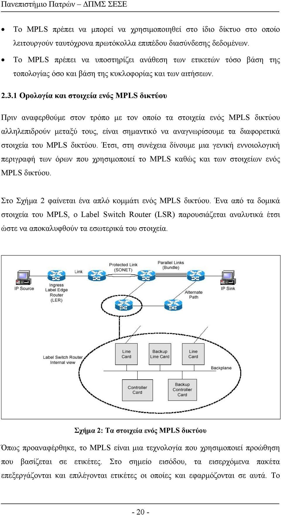 1 Ορολογία και στοιχεία ενός MPLS δικτύου Πριν αναφερθούµε στον τρόπο µε τον οποίο τα στοιχεία ενός MPLS δικτύου αλληλεπιδρούν µεταξύ τους, είναι σηµαντικό να αναγνωρίσουµε τα διαφορετικά στοιχεία