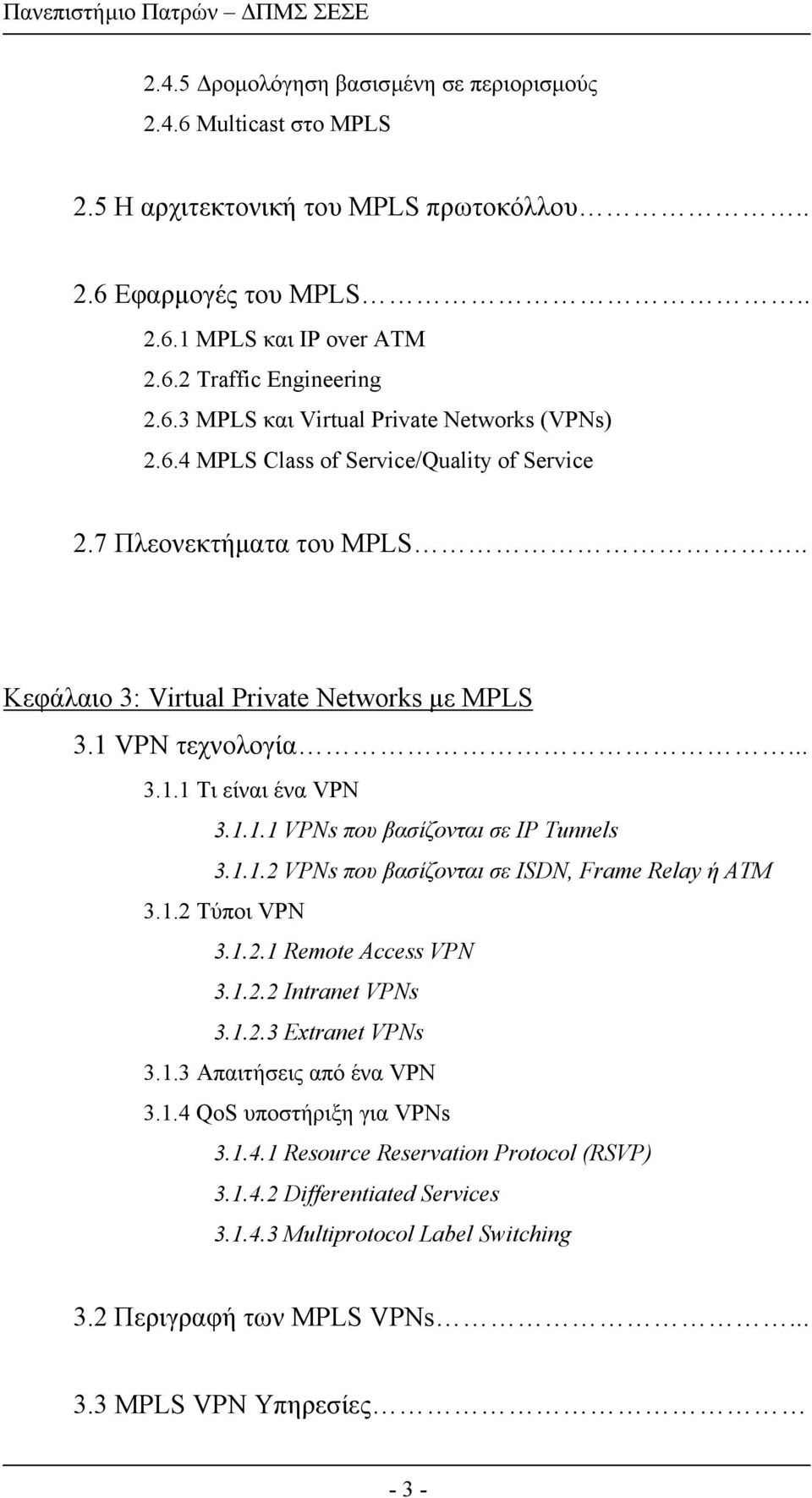 1.1.2 VPNs που βασίζονται σε ISDN, Frame Relay ή ATM 3.1.2 Τύποι VPN 3.1.2.1 Remote Access VPN 3.1.2.2 Intranet VPNs 3.1.2.3 Extranet VPNs 3.1.3 Απαιτήσεις από ένα VPN 3.1.4 QoS υποστήριξη για VPNs 3.