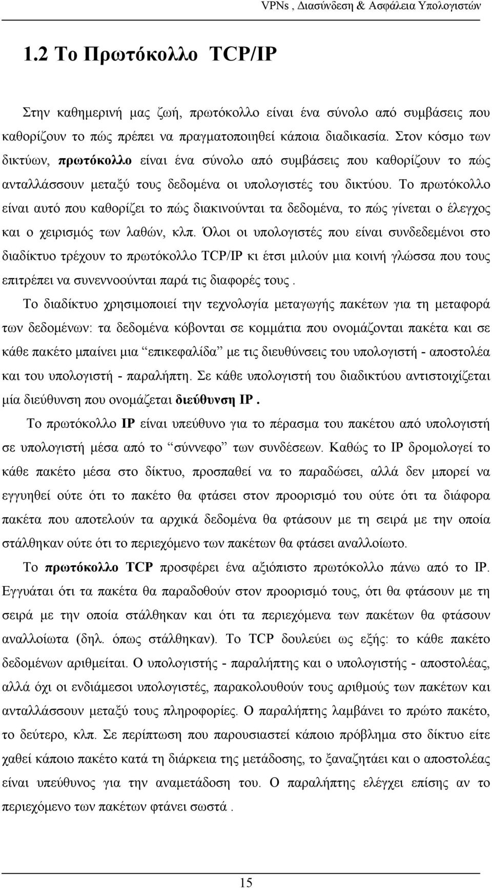 Το πρωτόκολλο είναι αυτό που καθορίζει το πώς διακινούνται τα δεδομένα, το πώς γίνεται ο έλεγχος και ο χειρισμός των λαθών, κλπ.