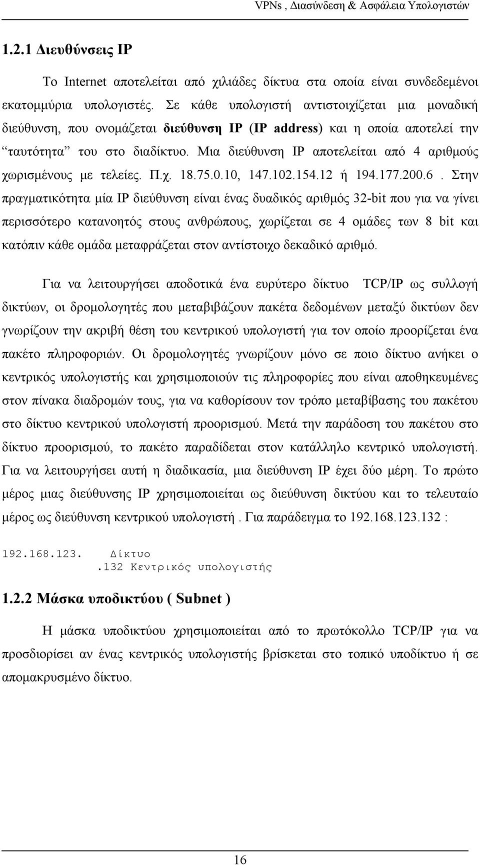 Μια διεύθυνση IP αποτελείται από 4 αριθμούς χωρισμένους με τελείες. Π.χ. 18.75.0.10, 147.102.154.12 ή 194.177.200.6.