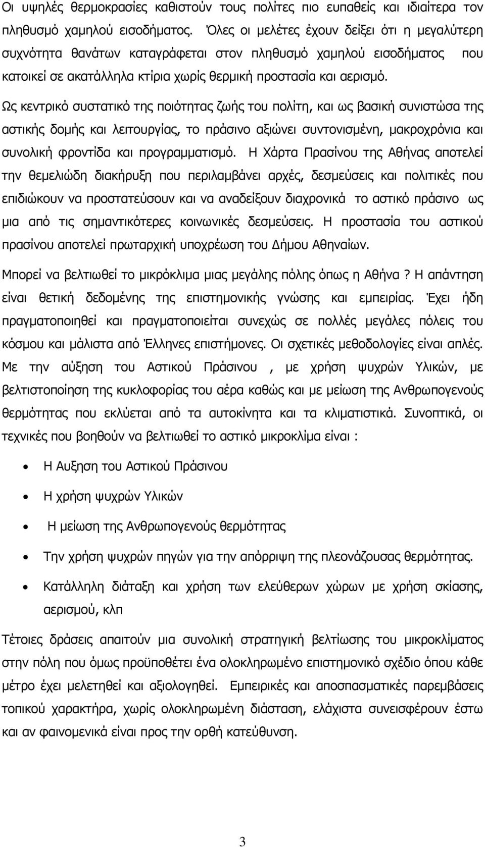 Ως κεντρικό συστατικό της ποιότητας ζωής του πολίτη, και ως βασική συνιστώσα της αστικής δομής και λειτουργίας, το πράσινο αξιώνει συντονισμένη, μακροχρόνια και συνολική φροντίδα και προγραμματισμό.