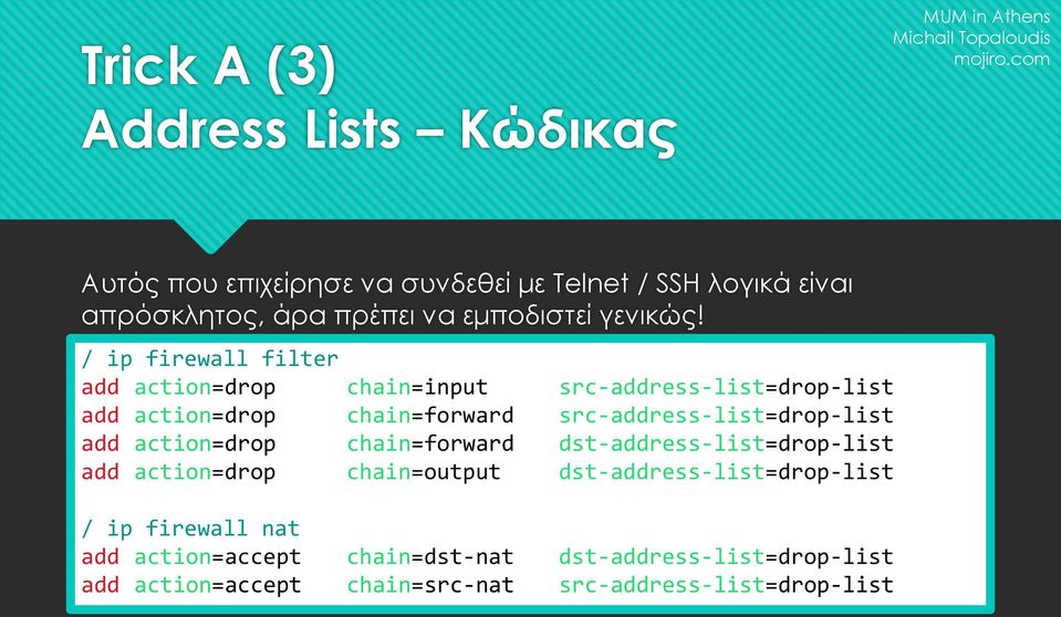 / ip firewall filter add action=drop chain=input src-address-list=drop-list add action=drop chain=forward